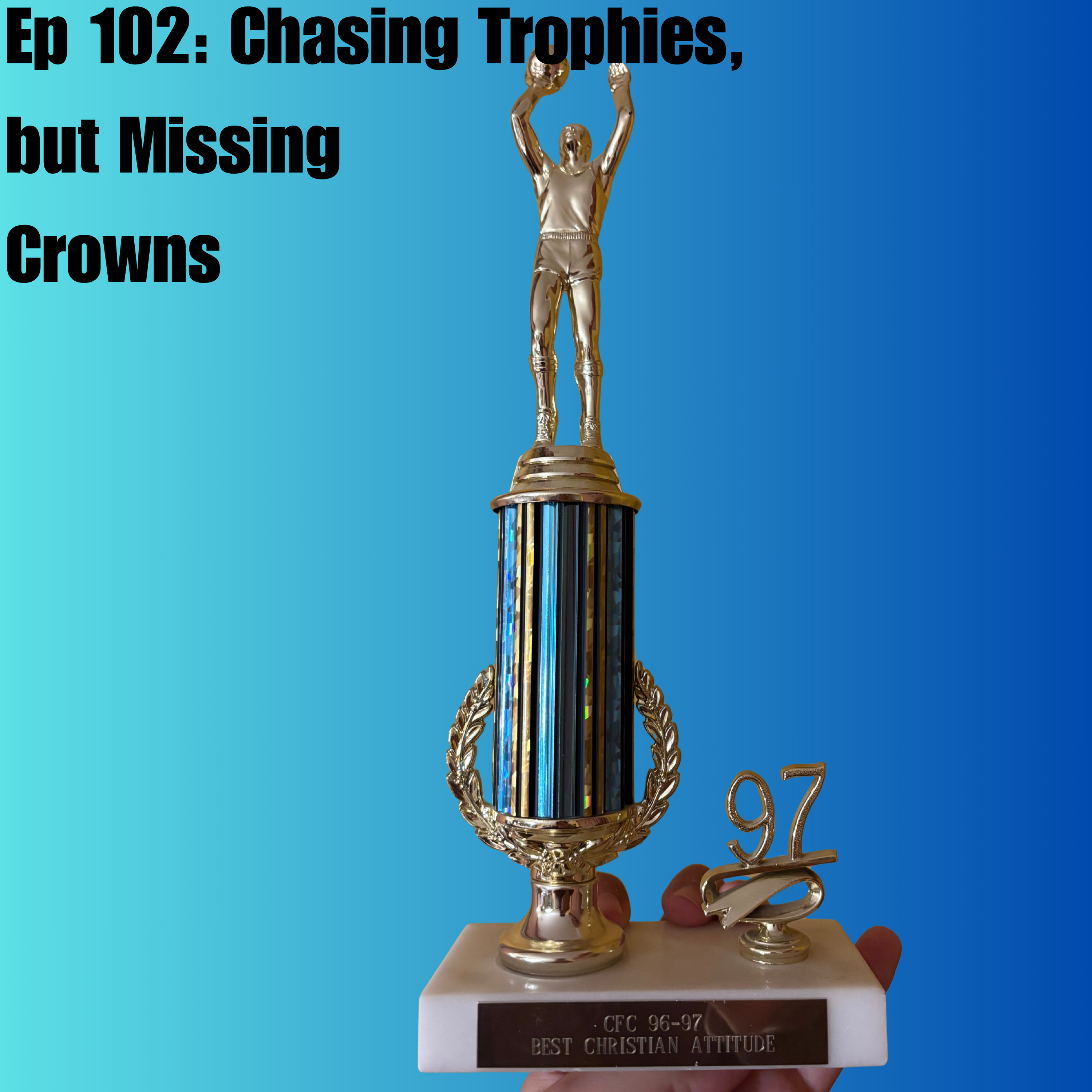 Ep 102: Chasing Trophies, but Missing Crowns Ep 102: Chasing Trophies, but Missing Crowns