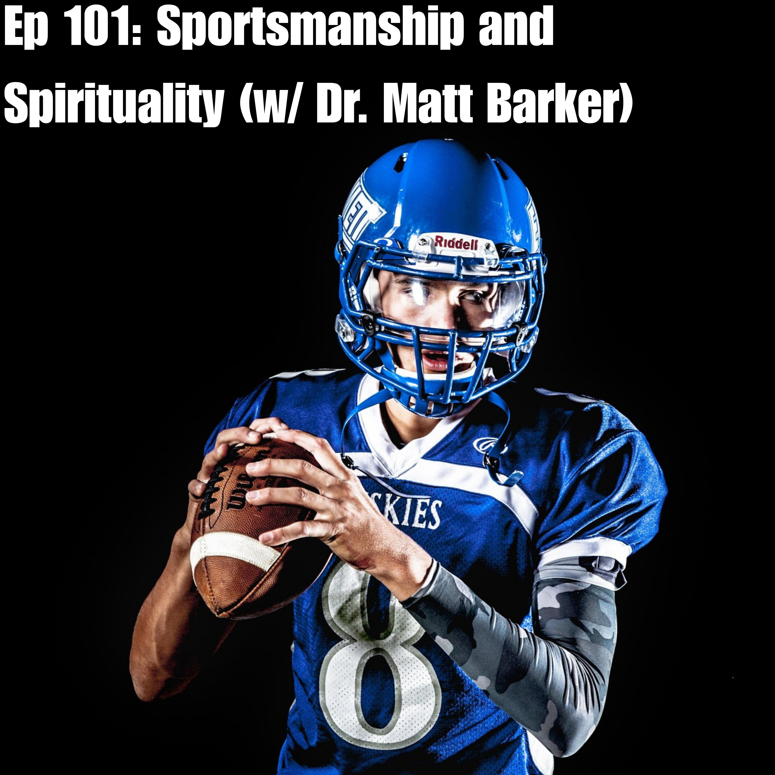 Ep 101: Sportsmanship and Spirituality (w/ Dr. Matt Barker)