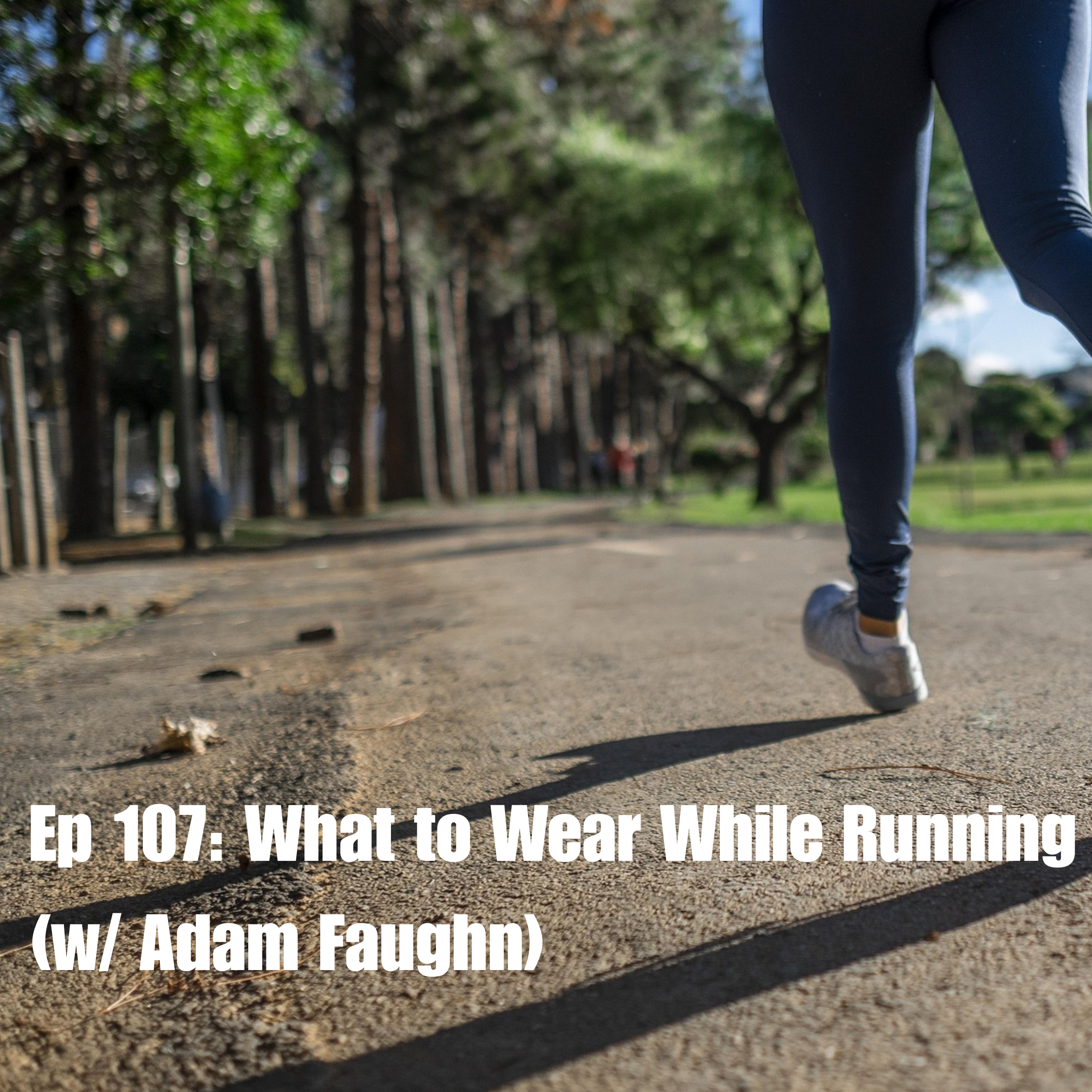 Ep 107: What to Wear While Running (w/ Adam Faughn)