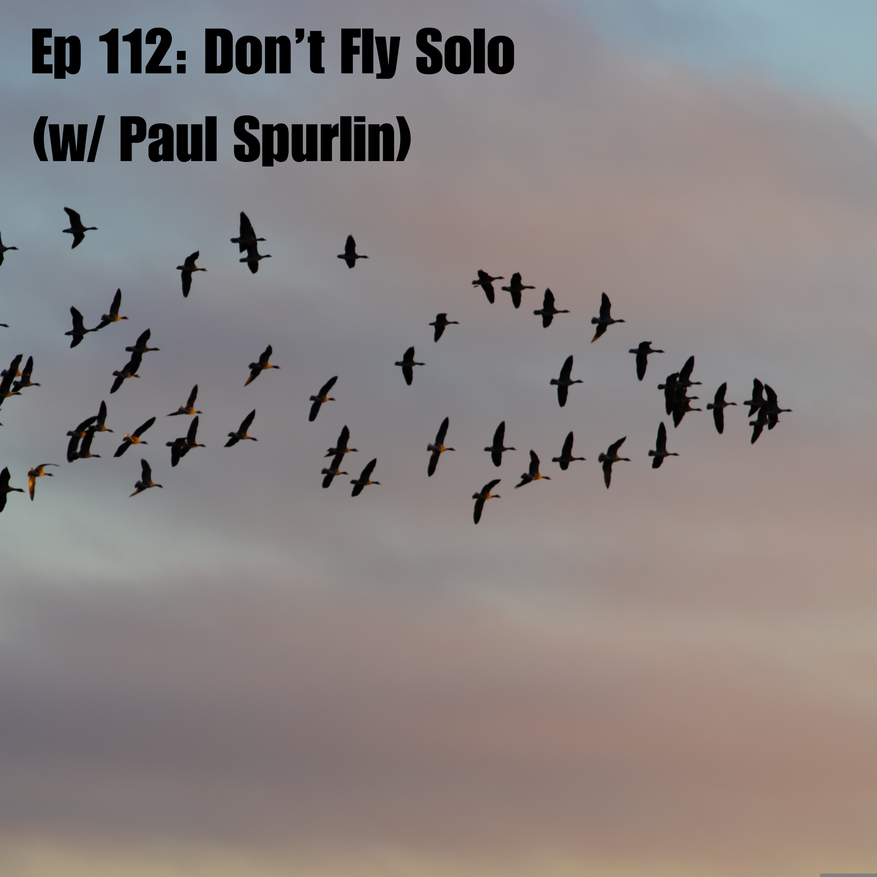 Ep 112: Don't Fly Solo (w/ Paul Spurlin)