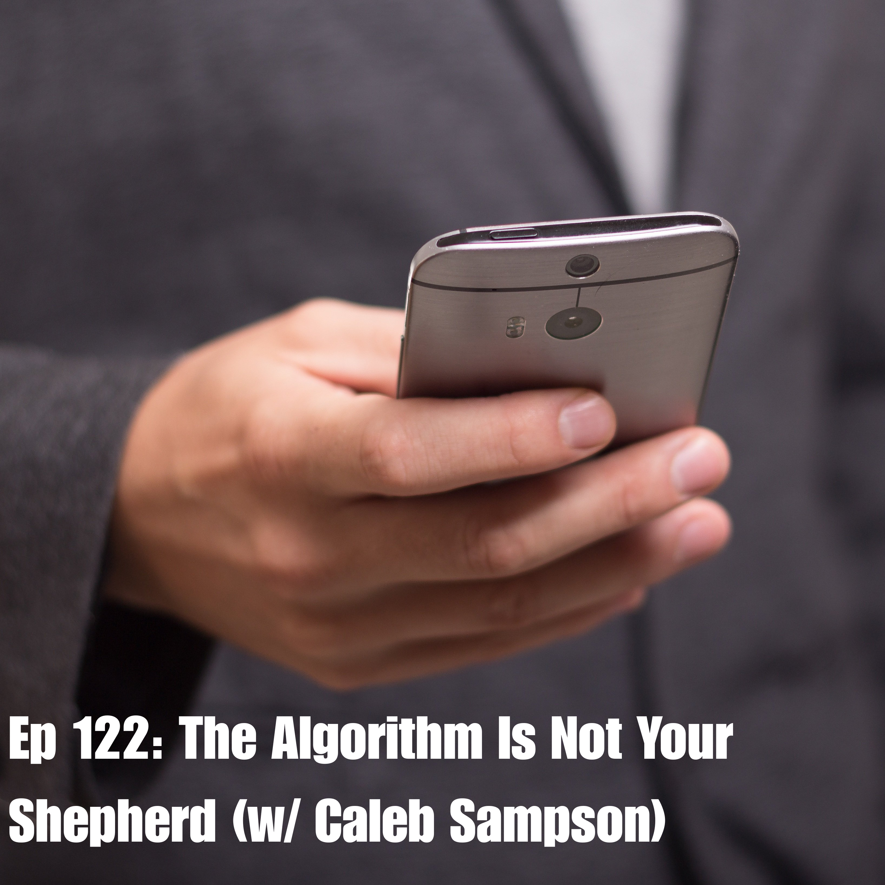 Ep 122: The Algorithm Is Not Your Shepherd (w/ Caleb Sampson)