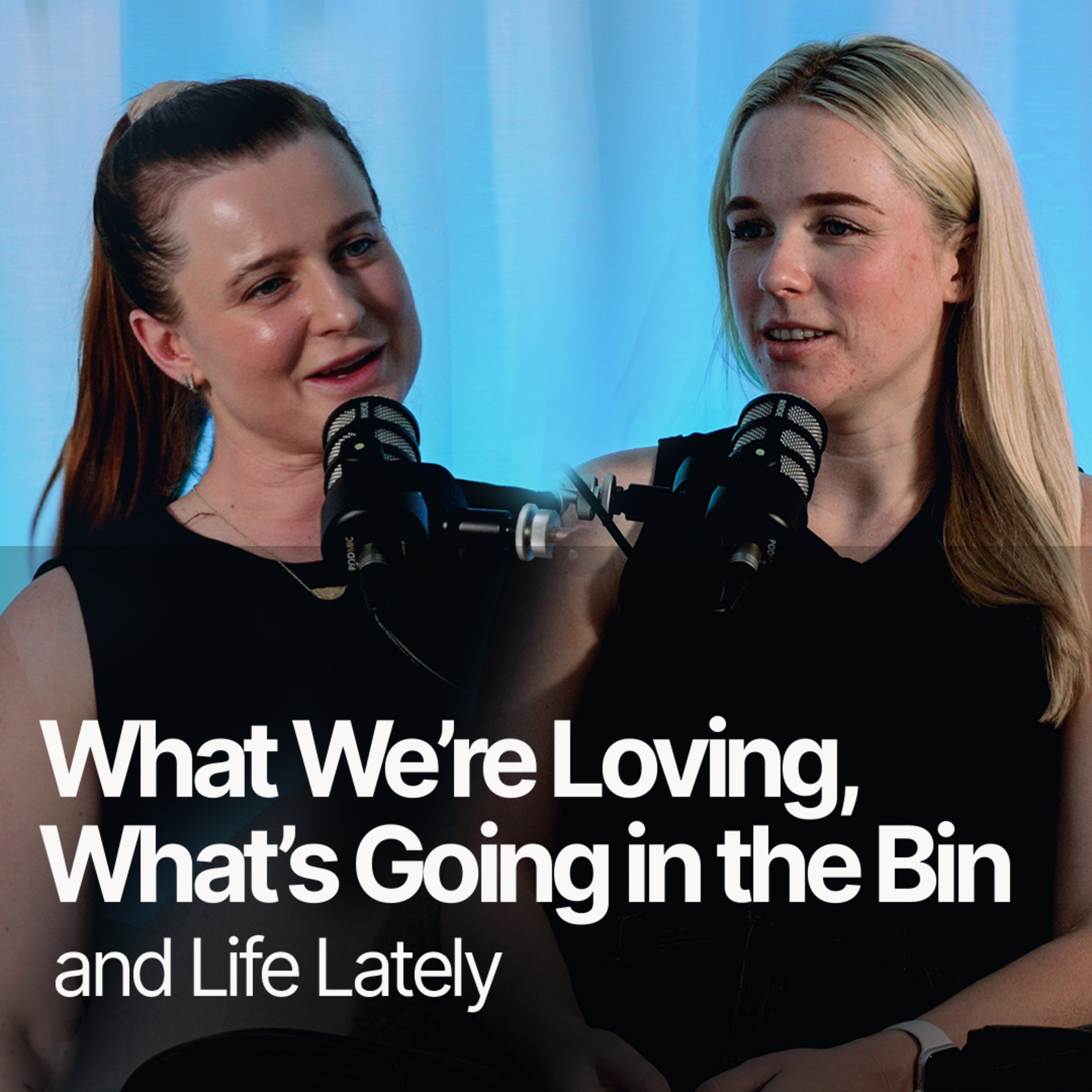 What We’re Loving, What’s Going in the Bin & Life Lately episode artwork