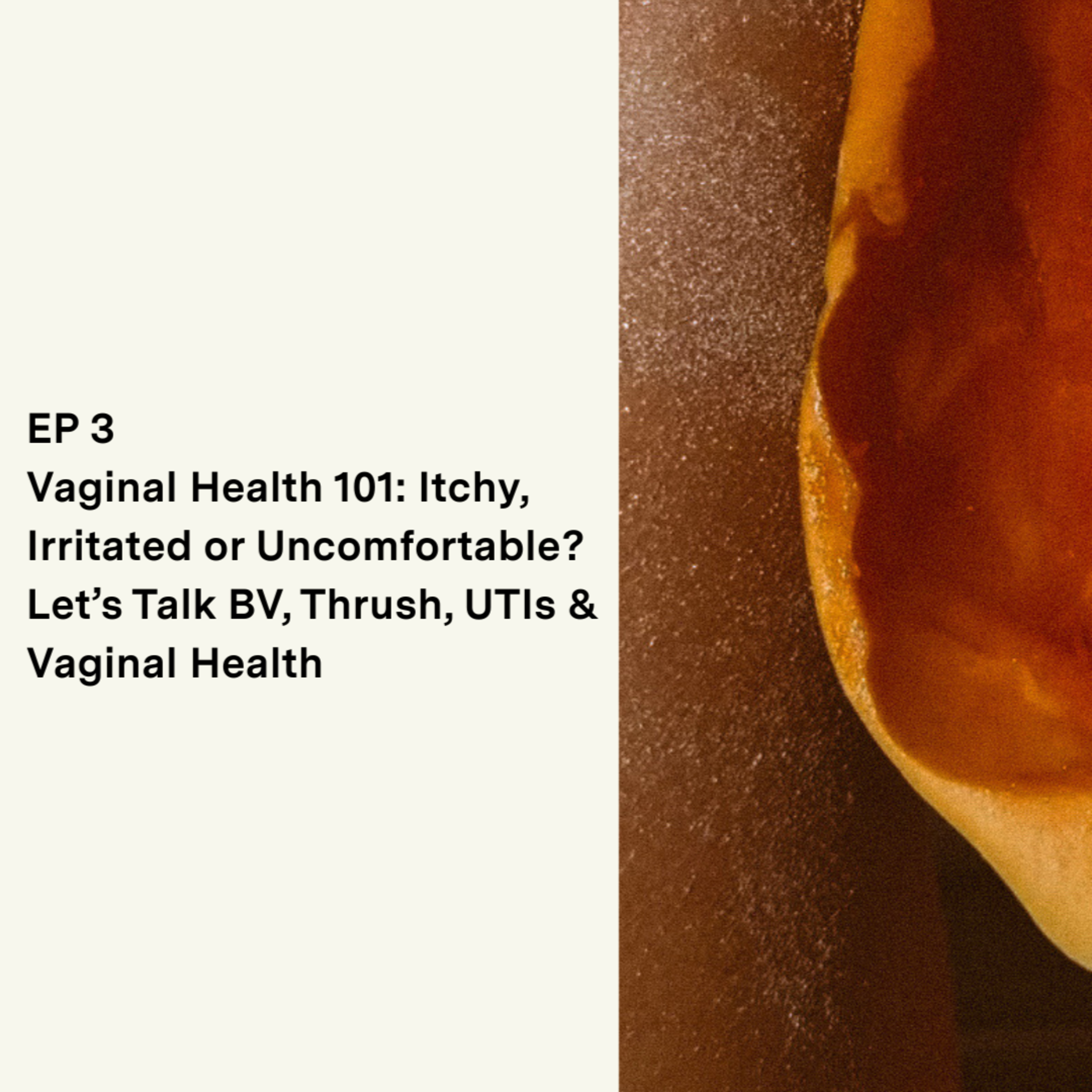3. Vaginal Health 101: Itchy, Irritated or Uncomfortable? Let’s Talk BV, Thrush, UTIs & Vaginal Health episode artwork