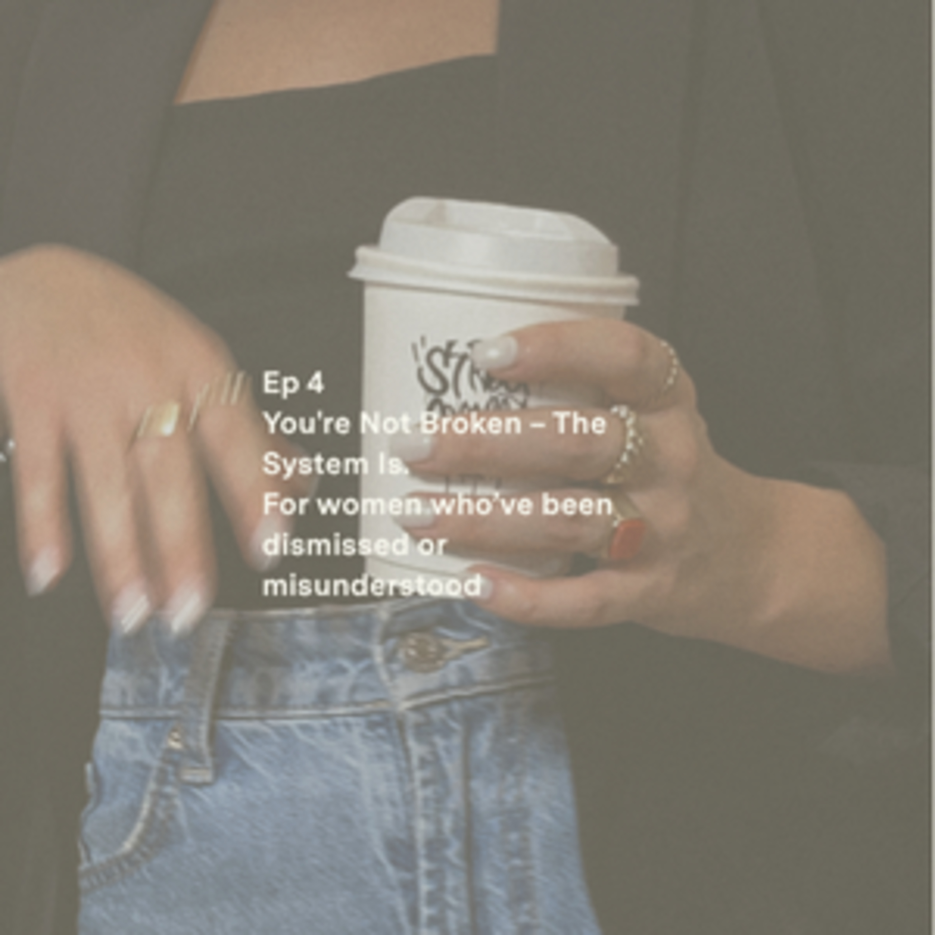 5. You're Not Broken - The System Is. For women who’ve been dismissed or misunderstood episode artwork