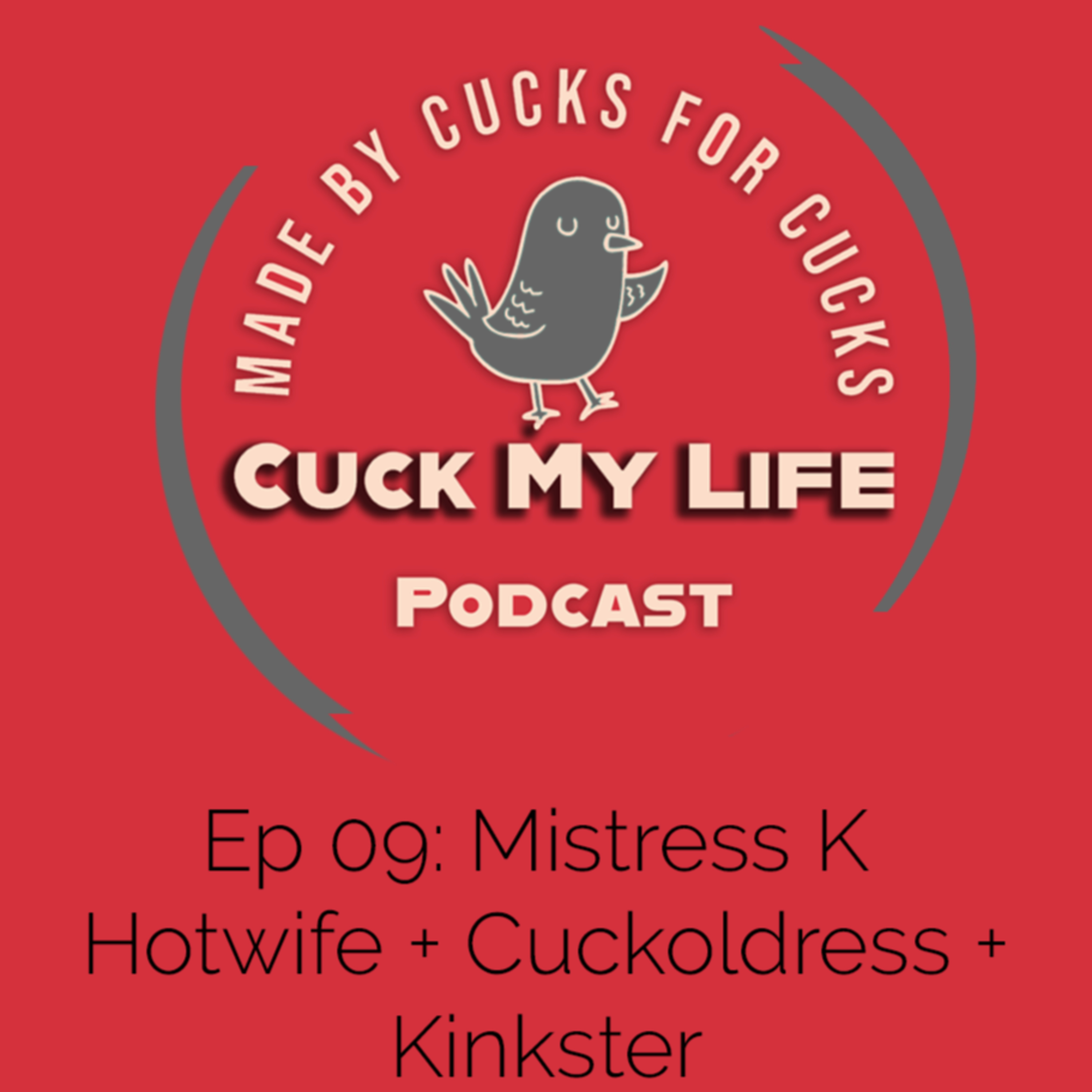 Ep 09: Mistress K - Cuckoldress, Kinkster & fountain of knowledge! - Cuck My Life Podcast