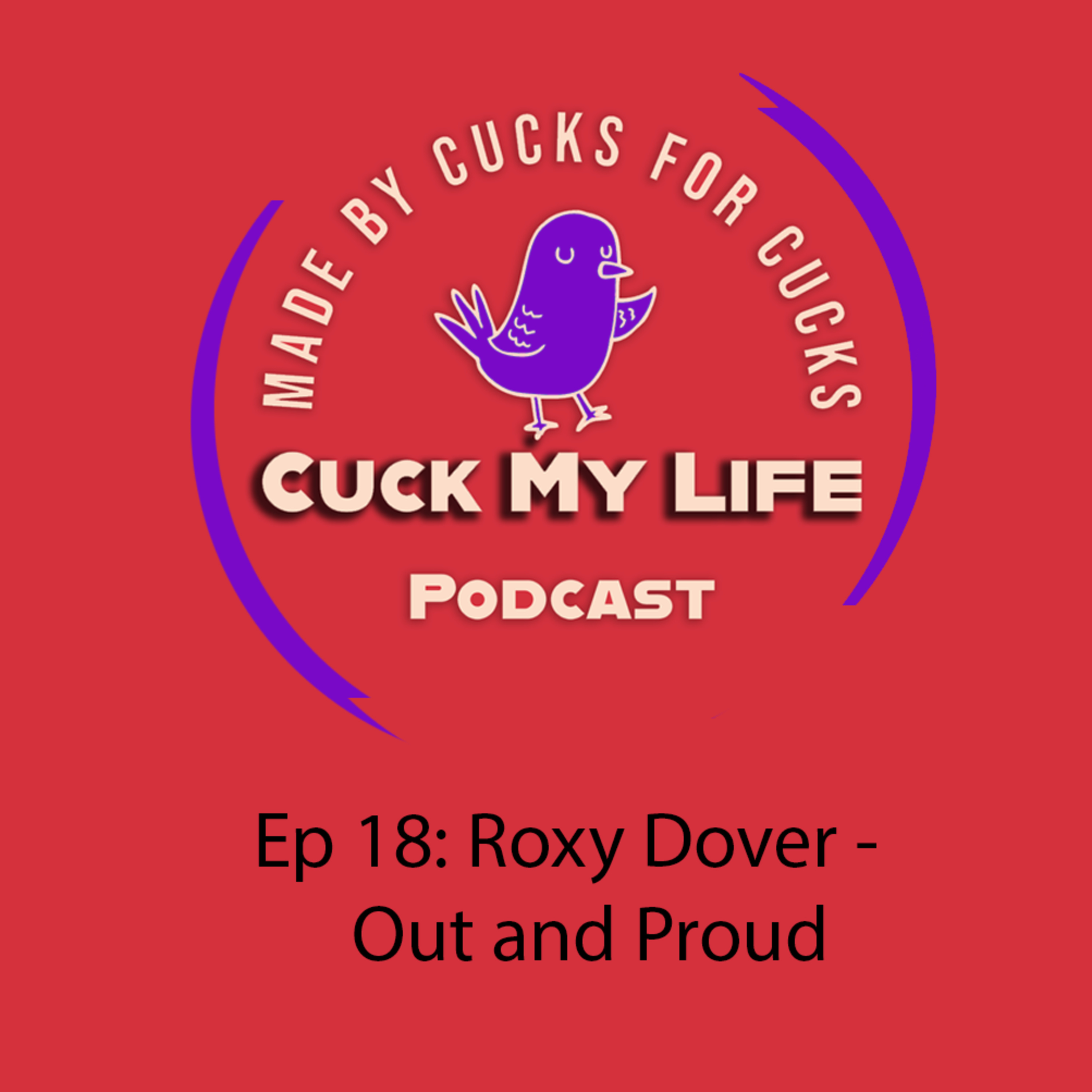 Ep 18: Roxy Dover, Out and Proud - Cuck My Life Podcast