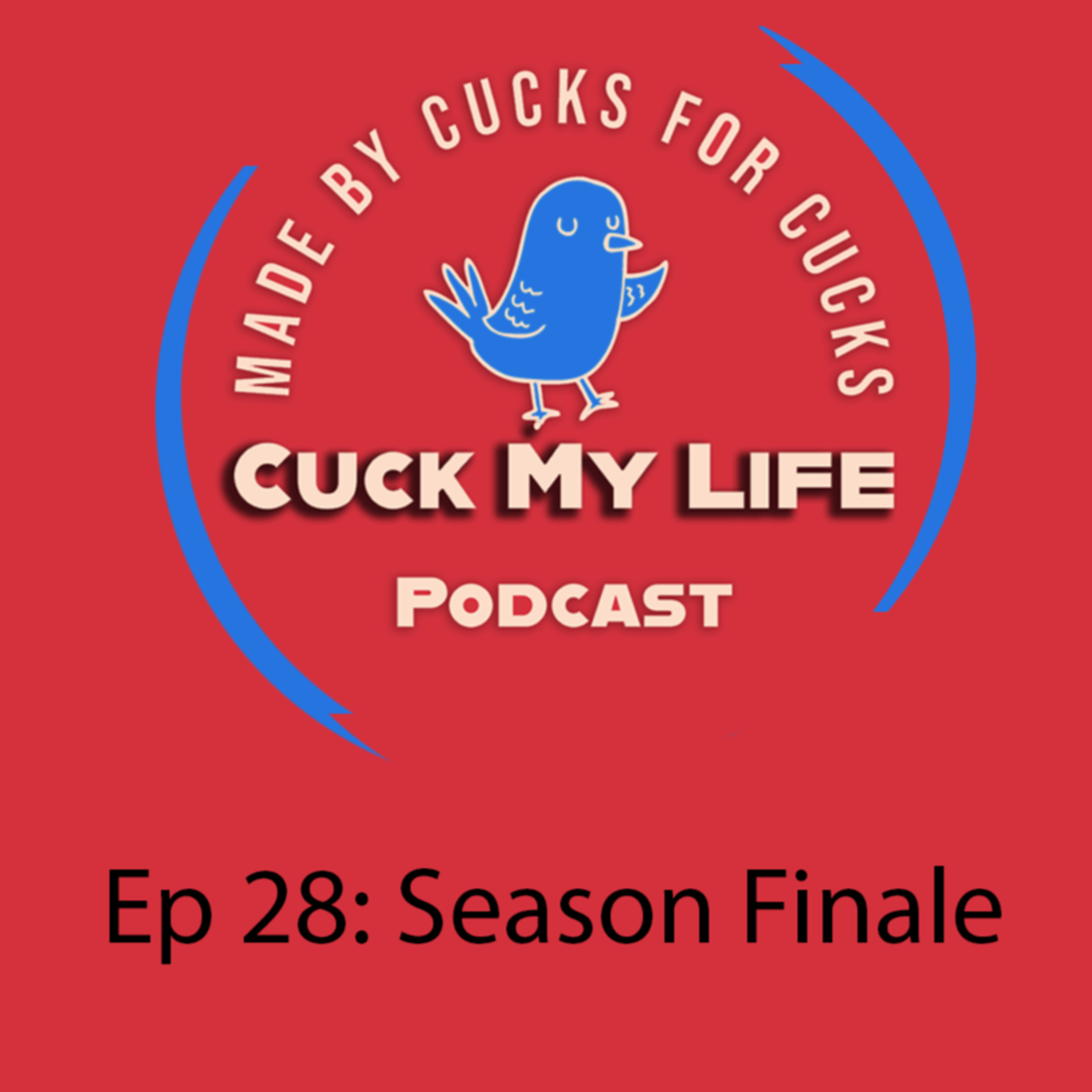 Ep 28: Season Finale! - Cuck My Life Podcast