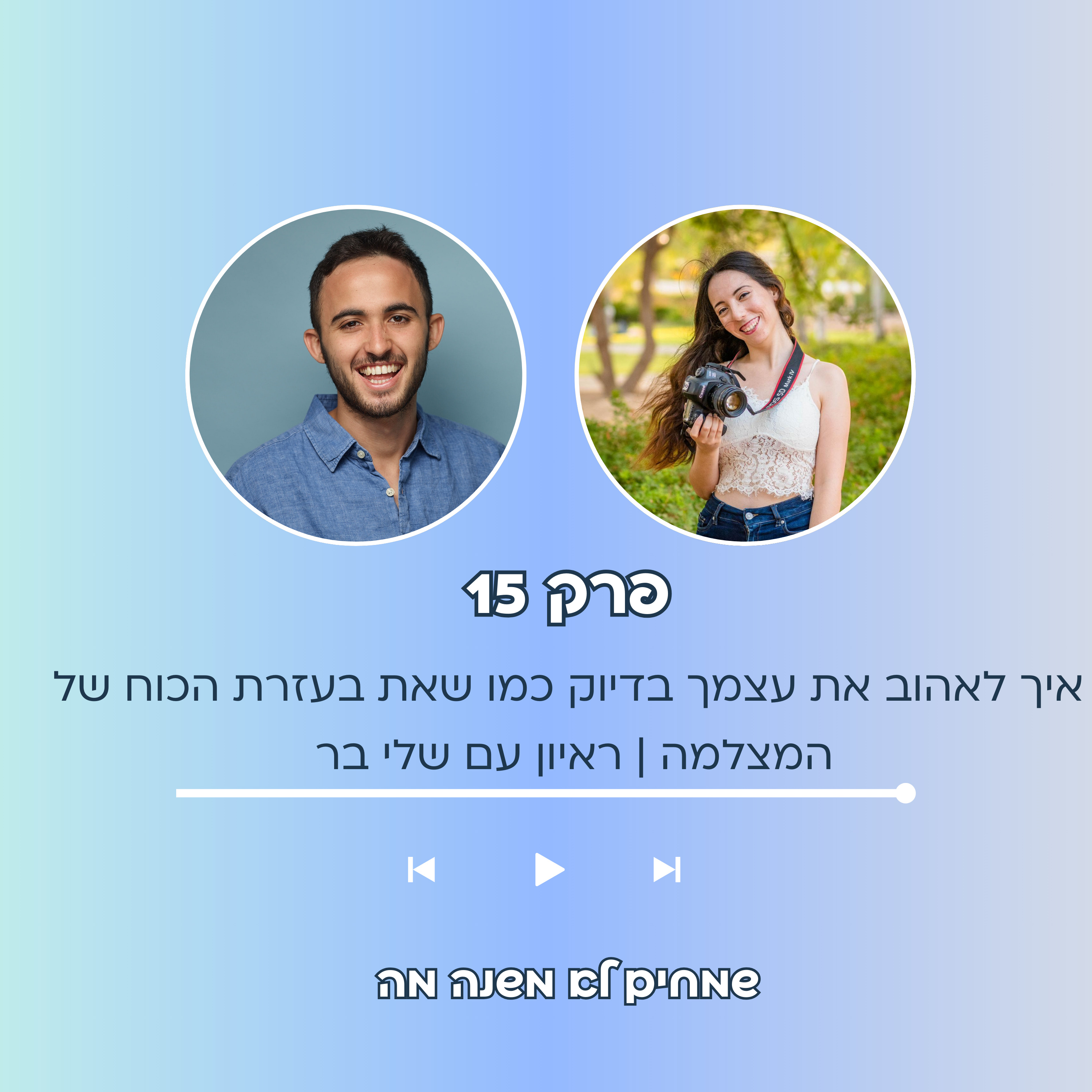  פרק 15: איך לאהוב את עצמך בדיוק כמו שאת בעזרת הכוח של המצלמה | ראיון עם שלי בר episode artwork