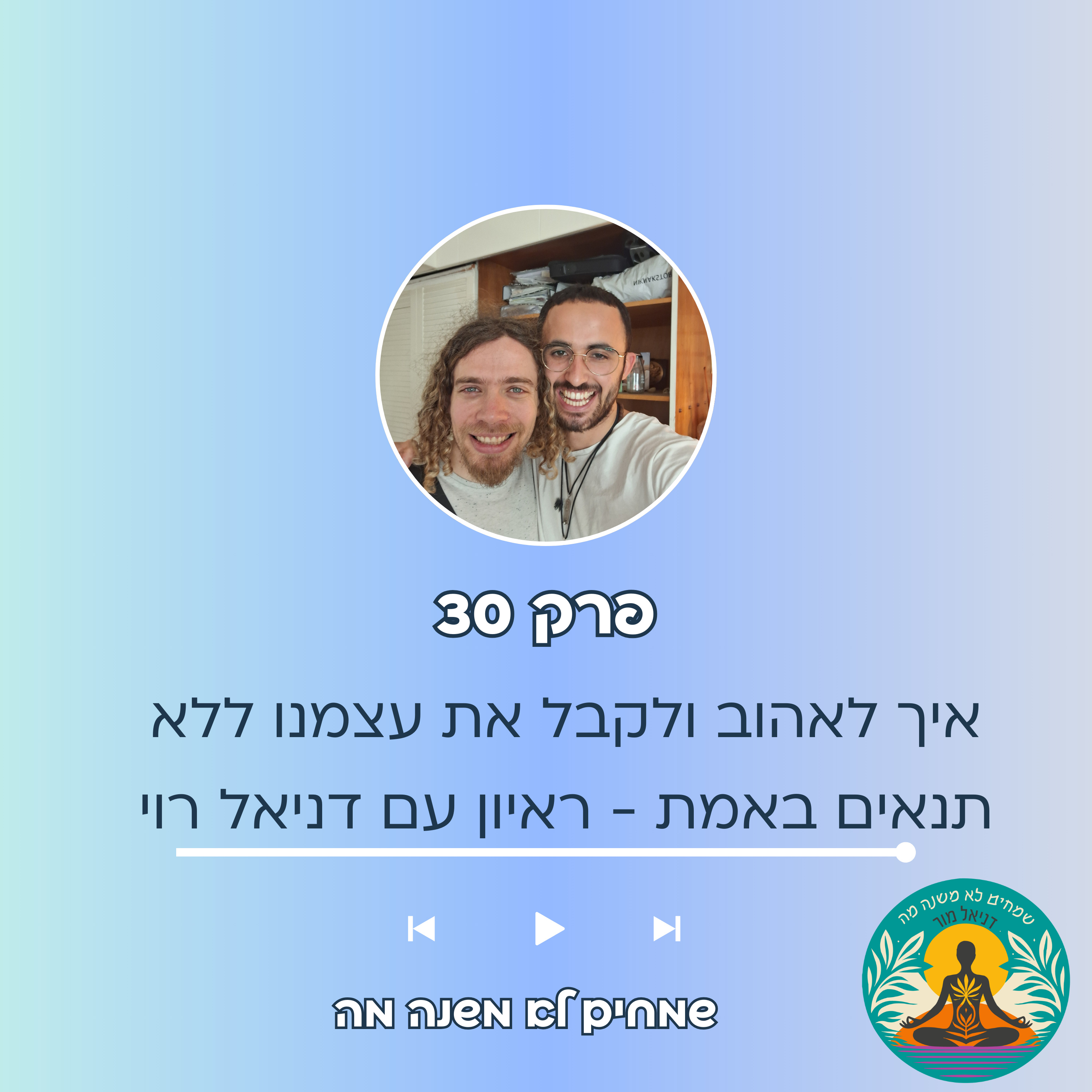 פרק 30: על איך לאהוב ולקבל את עצמנו ללא תנאים באמת - ראיון עם דניאל רוי episode artwork