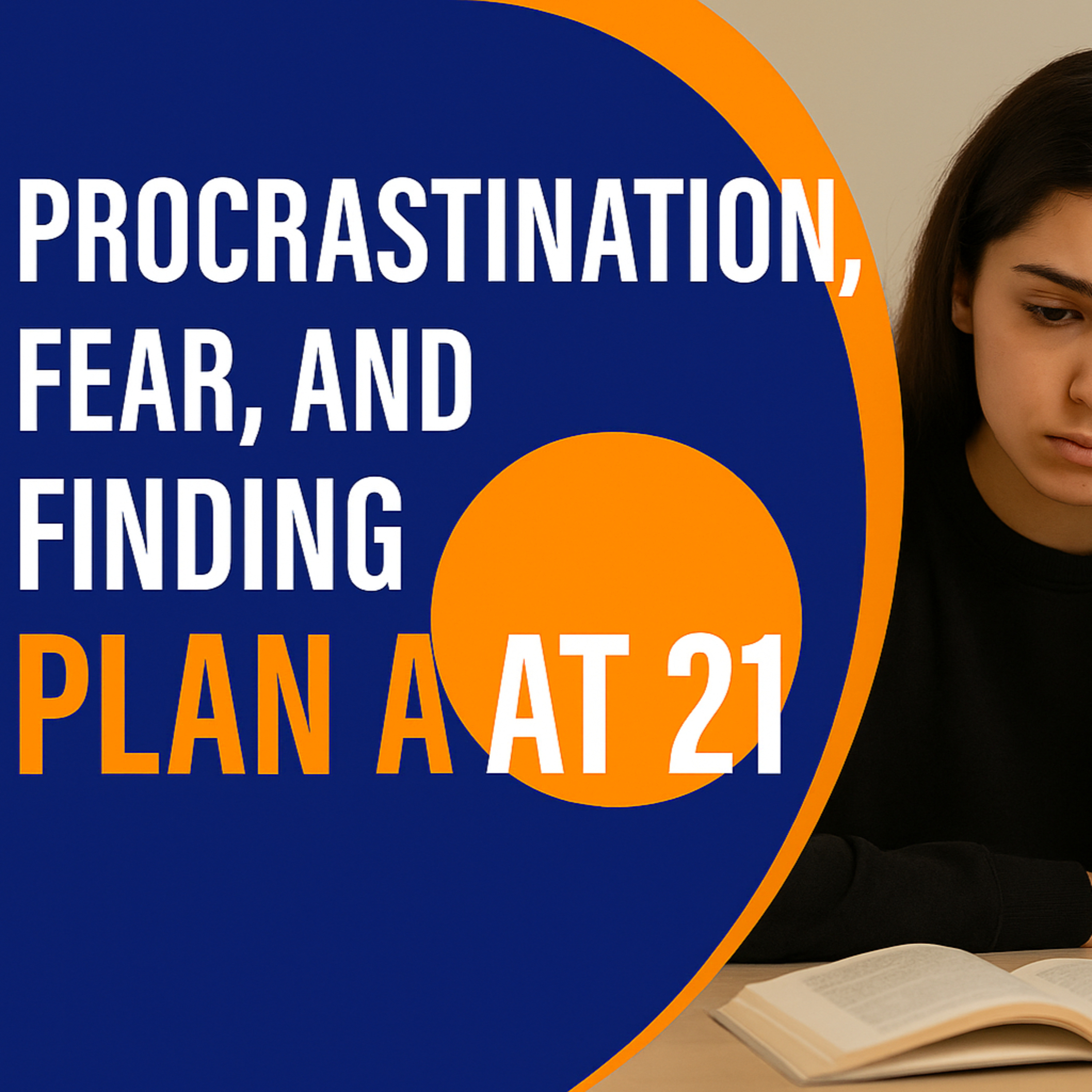 Procrastination, Fear, and Finding Plan A at 21 episode artwork