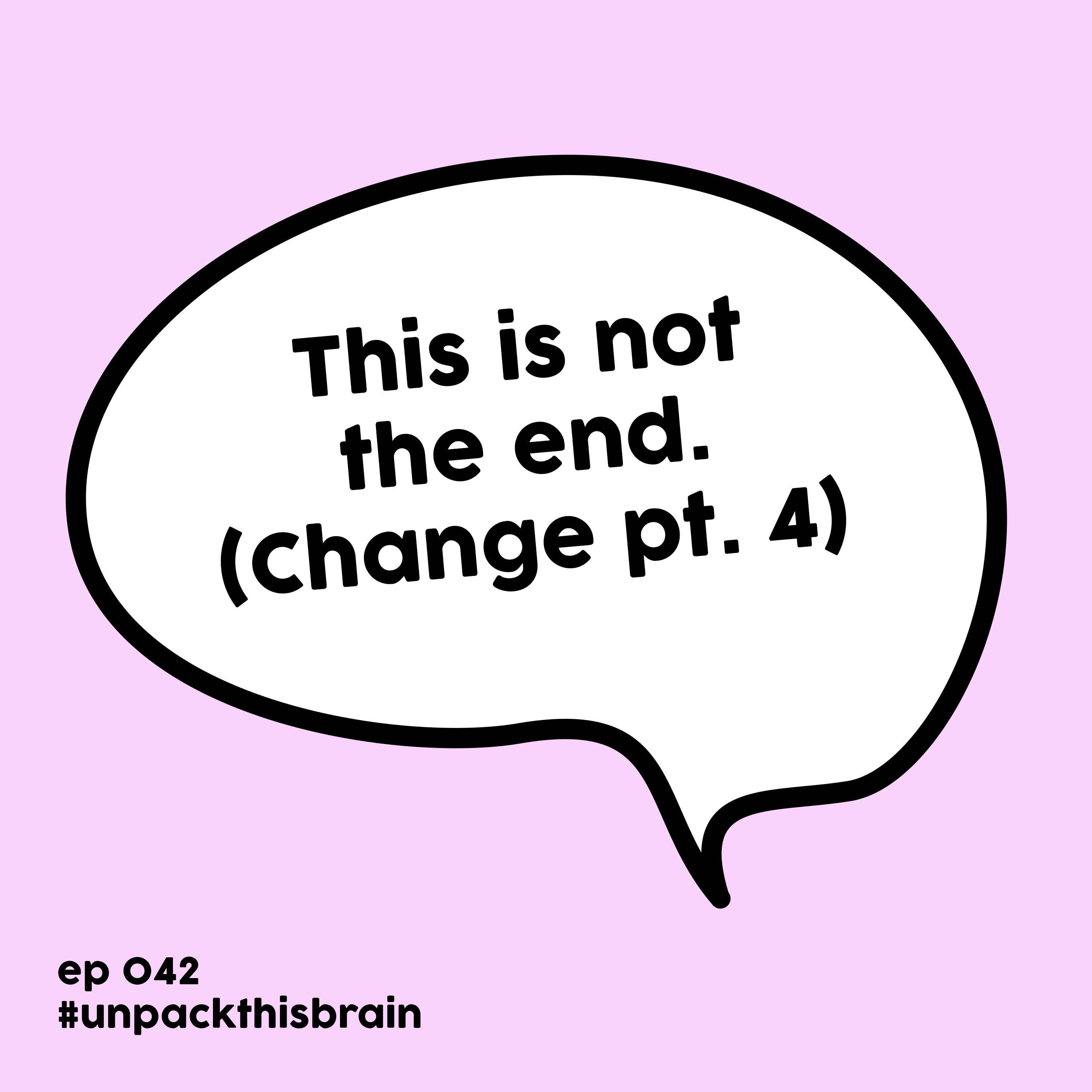 This is not the end. (Change pt. 4) | Ep. 42 episode artwork