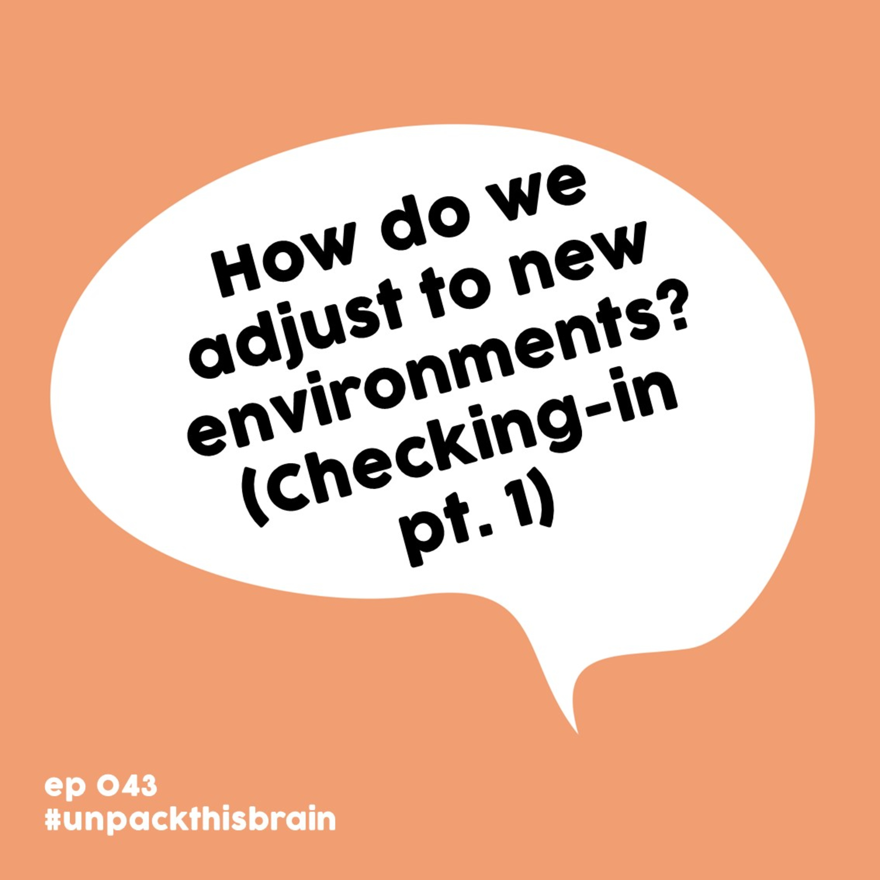 How do we adjust to new environments? (Checking-in pt. 1) | Ep. 43