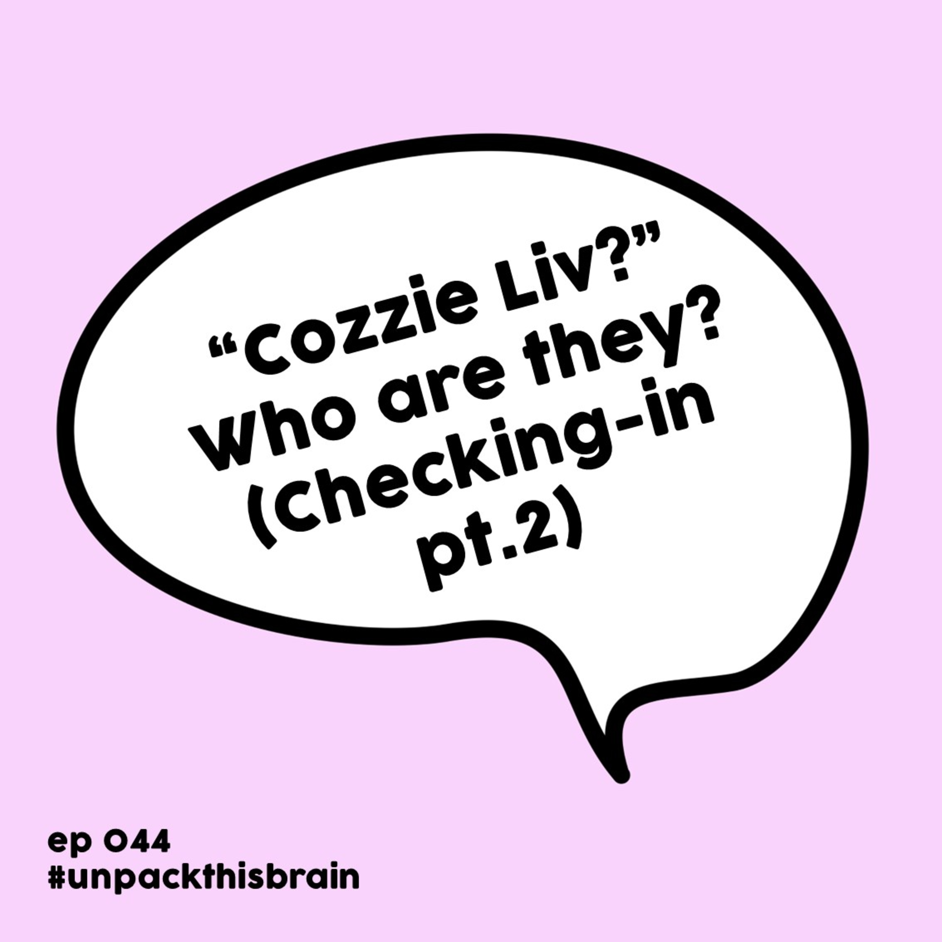 “Cozzie Liv?” Who are they? (Checking-in pt.2) | Ep. 44 episode artwork