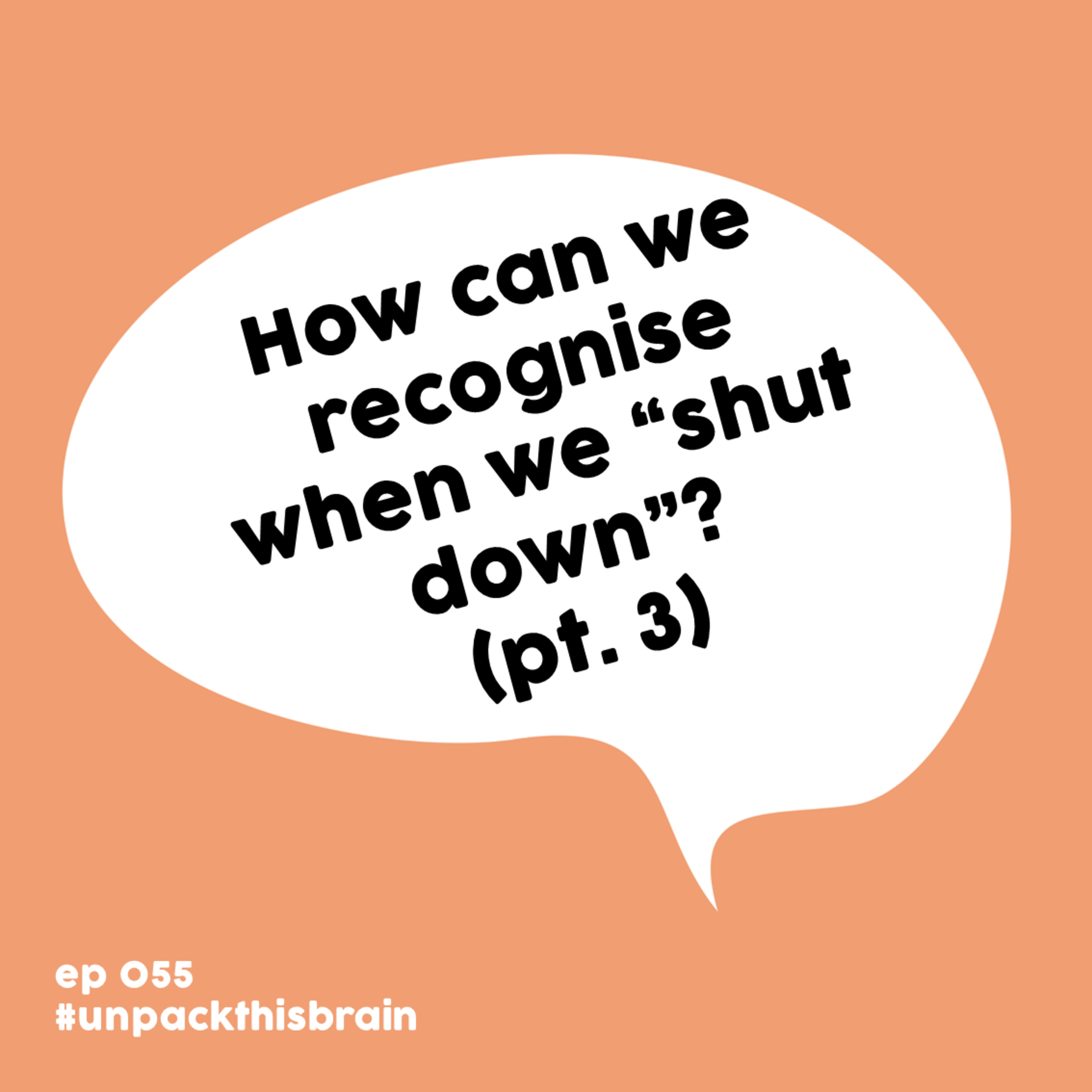 How can we recognise when we “shut down”? (pt. 3) | Ep. 55