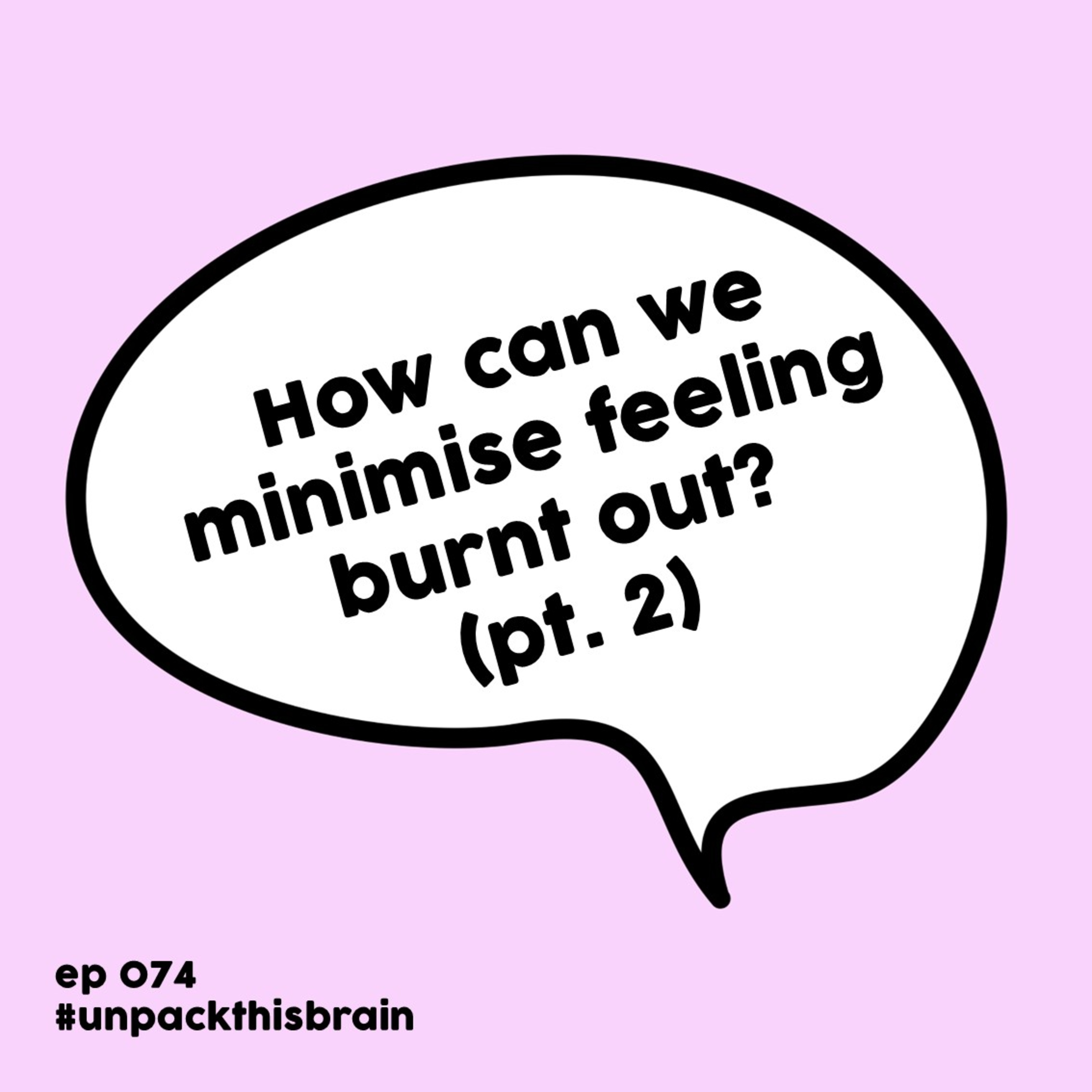 How can we minimise feeling burnt out? (pt. 2) | Ep. 74