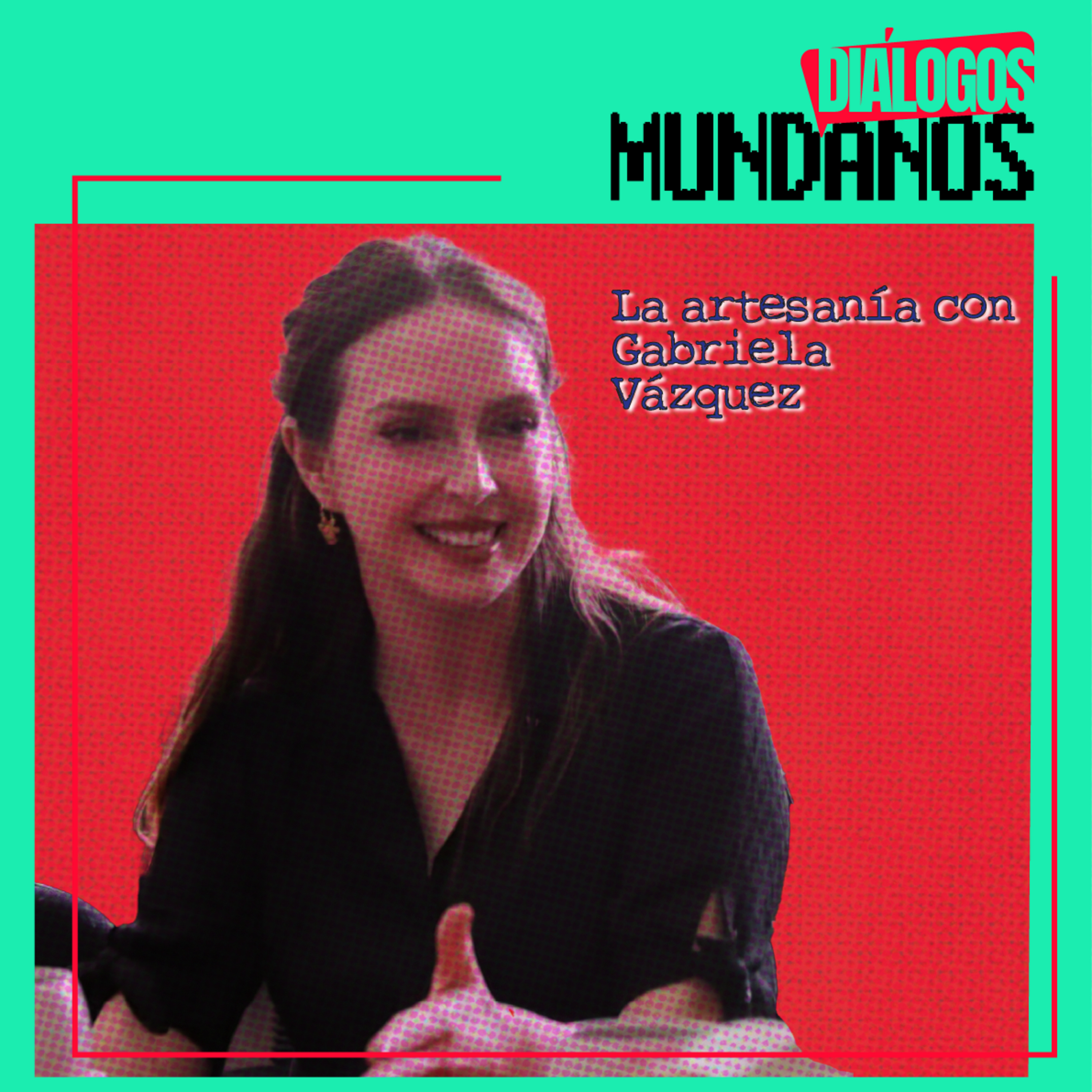 Diálogos Mundanos 1x10: La artesanía con Gabriela Vázquez episode artwork