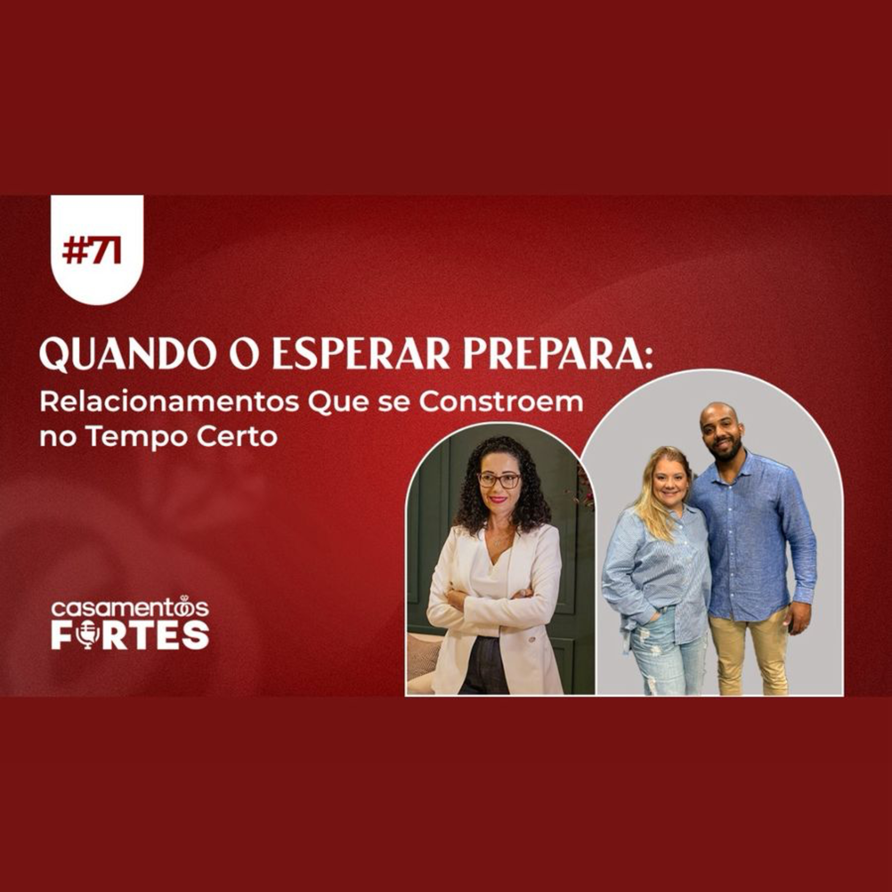 #71 Quando o Esperar Prepara: Relacionamentos Que Se Constroem no Tempo Certo - Casamentos Fortes episode artwork