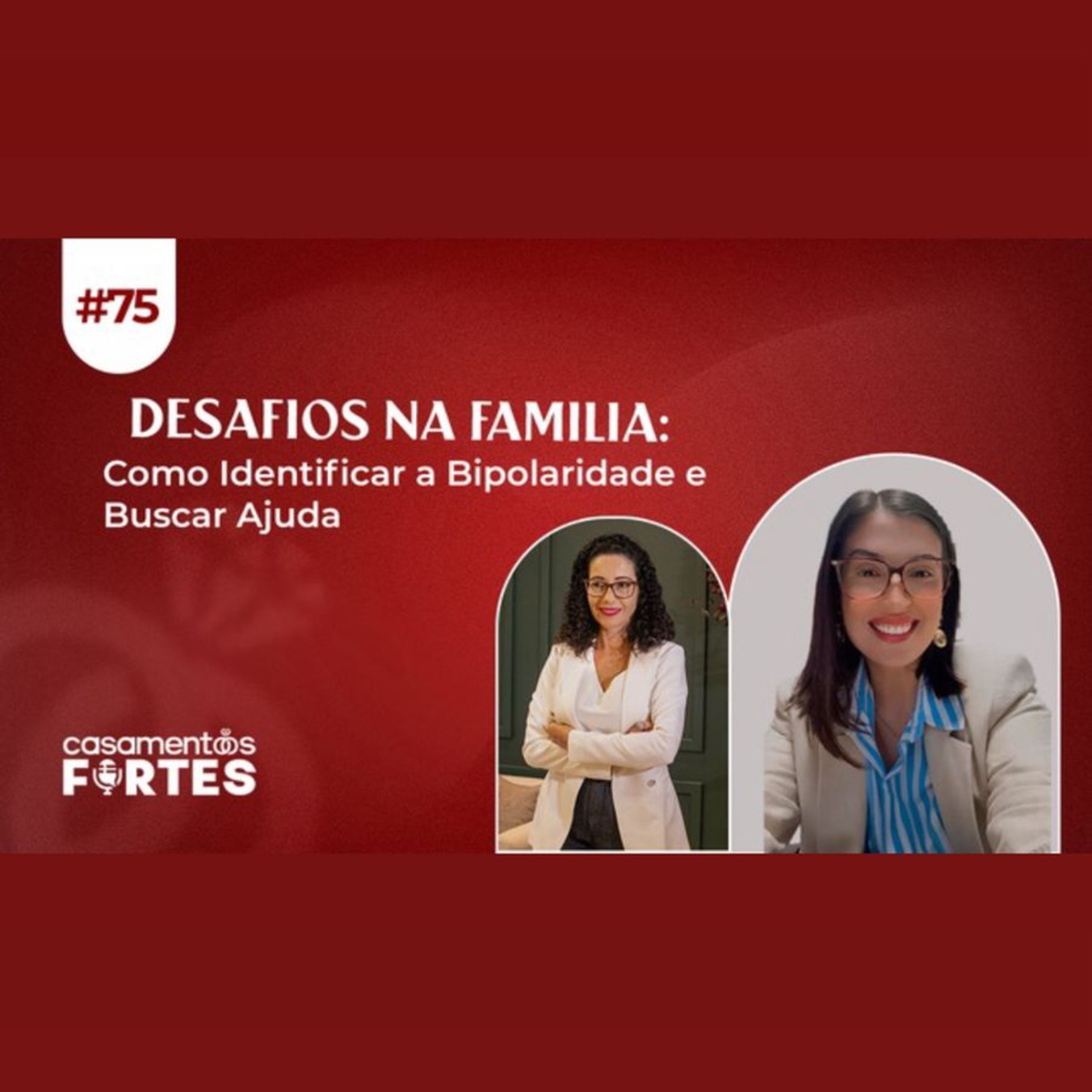 #75 DESAFIOS NA FAMÍLIA: Como Identificar a Bipolaridade e Buscar Ajuda - Casamentos Fortes episode artwork
