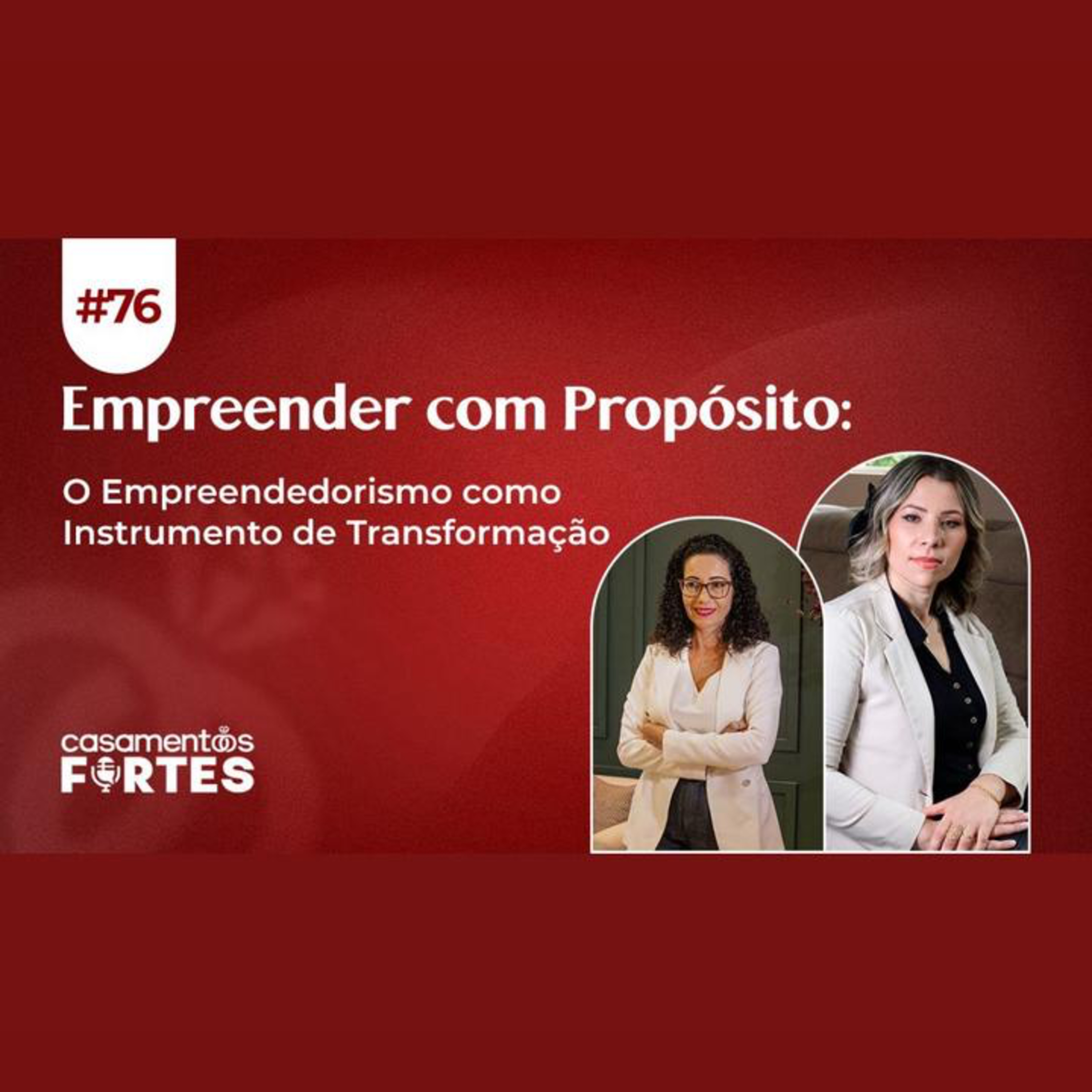 #76 Empreender com Propósito: O Empreendedorismo como Instrumento de Transformação - Casamentos Fortes episode artwork