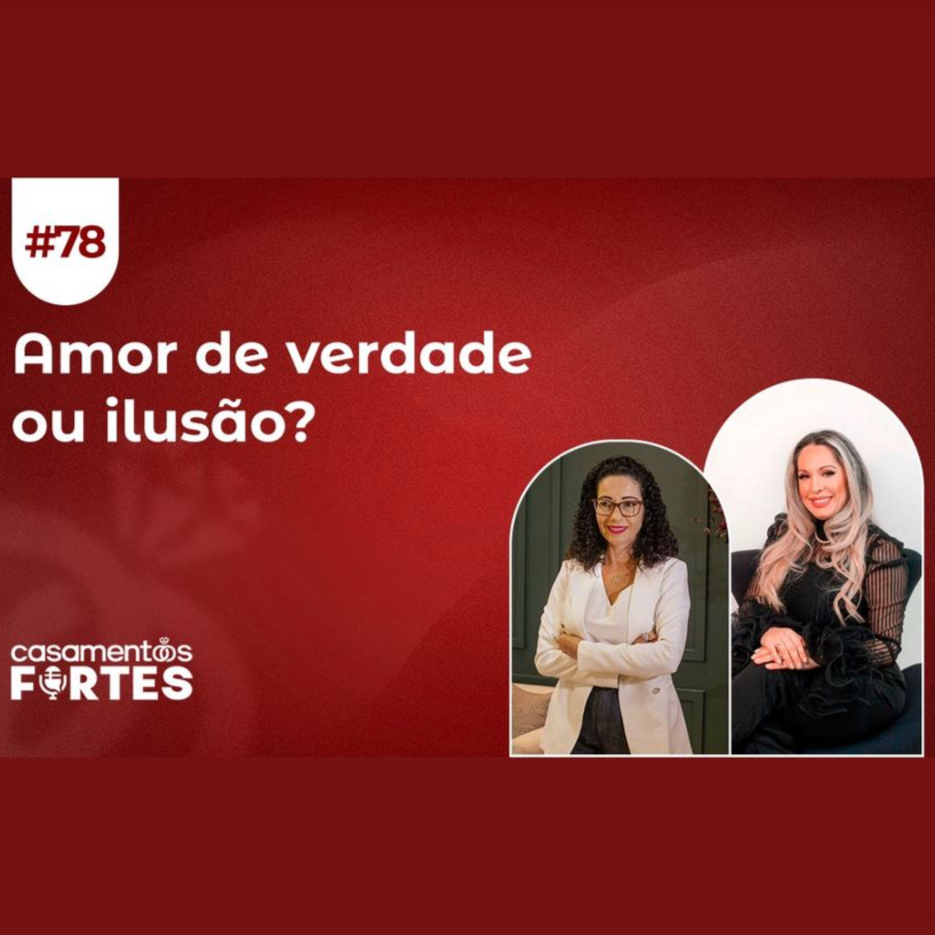 #78 AMOR DE VERDADE OU ILUSÃO: Descobrindo a Diferença Entre Afeto Passageiro e Amor Verdadeiro - Casamentos Fortes episode artwork