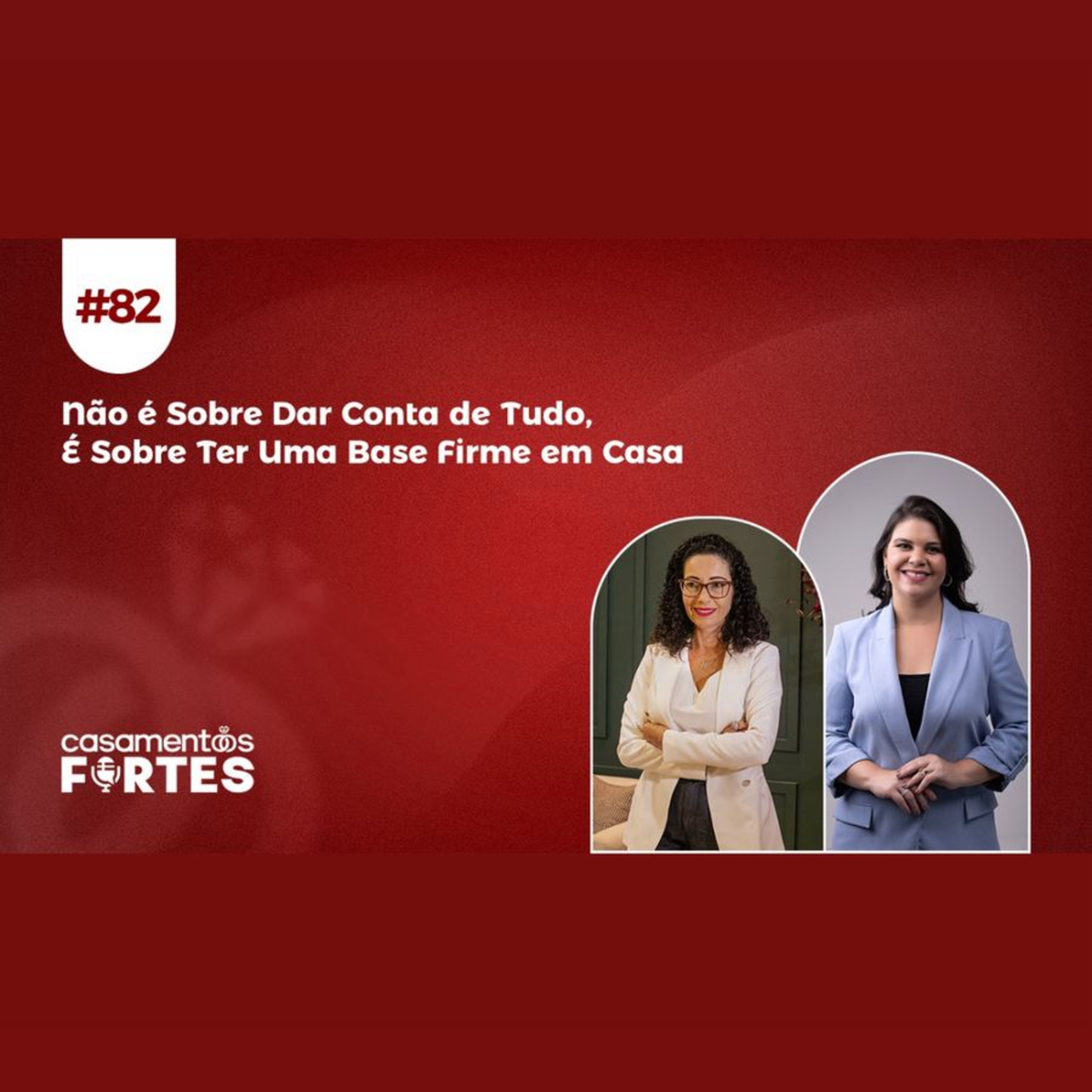 #82 Não é Sobre Dar Conta de Tudo, É Sobre Ter Uma Base Firme em Casa - Casamentos Fortes  episode artwork