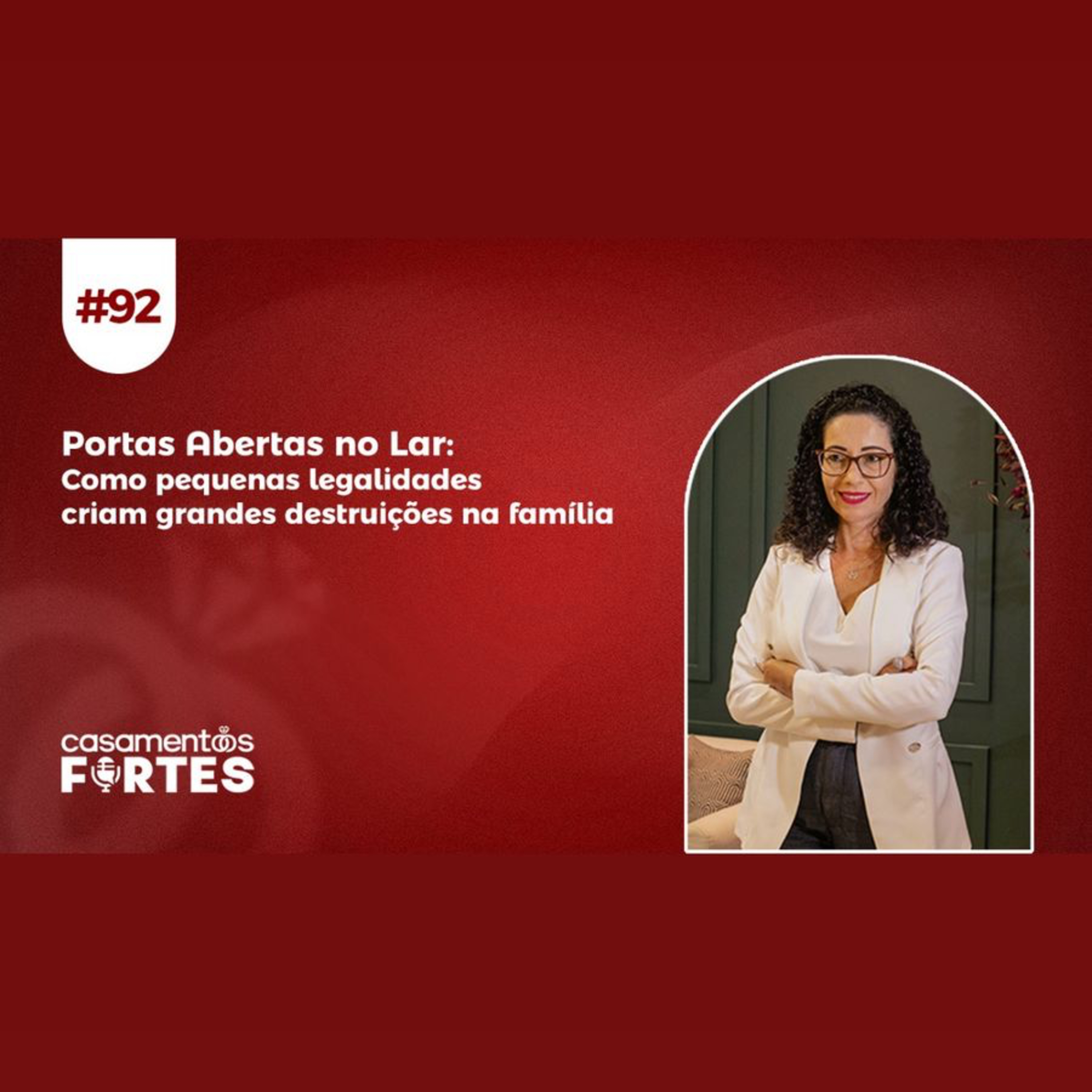 #92 Portas Abertas no Lar: Como Pequenas Legalidades Criam Grandes Destruições na Família - Casamentos Fortes episode artwork