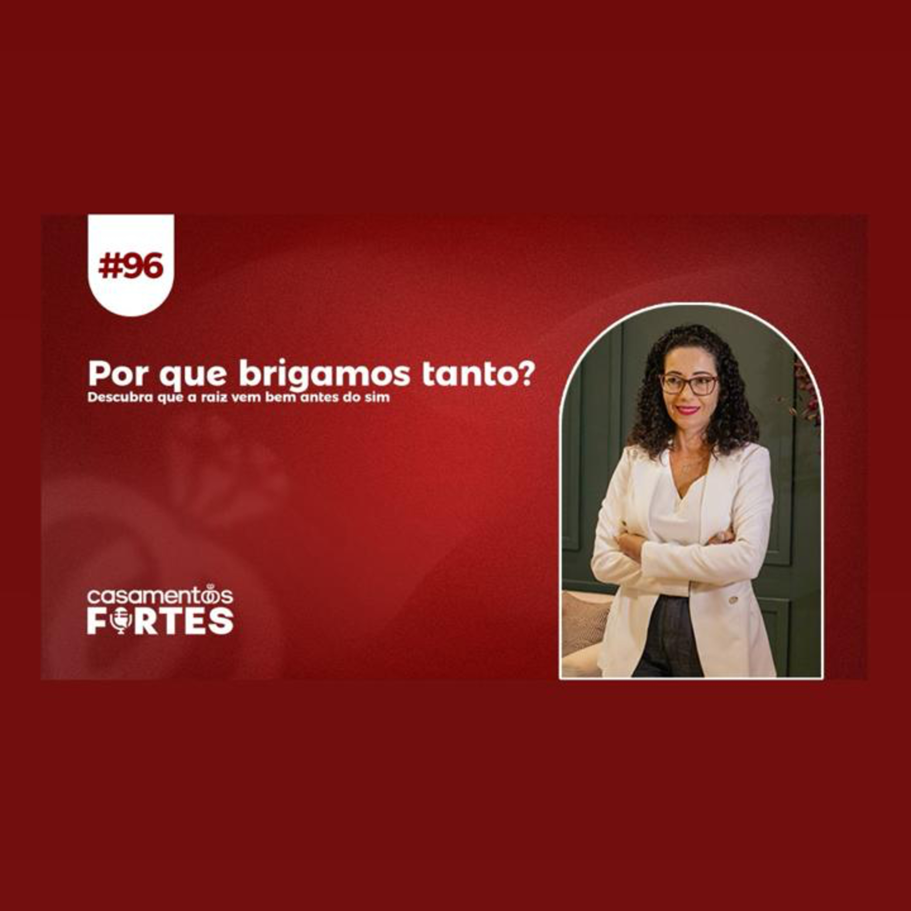 #96 Por que brigamos tanto? Descubra que a raiz vem bem antes do sim - Casamentos Fortes episode artwork