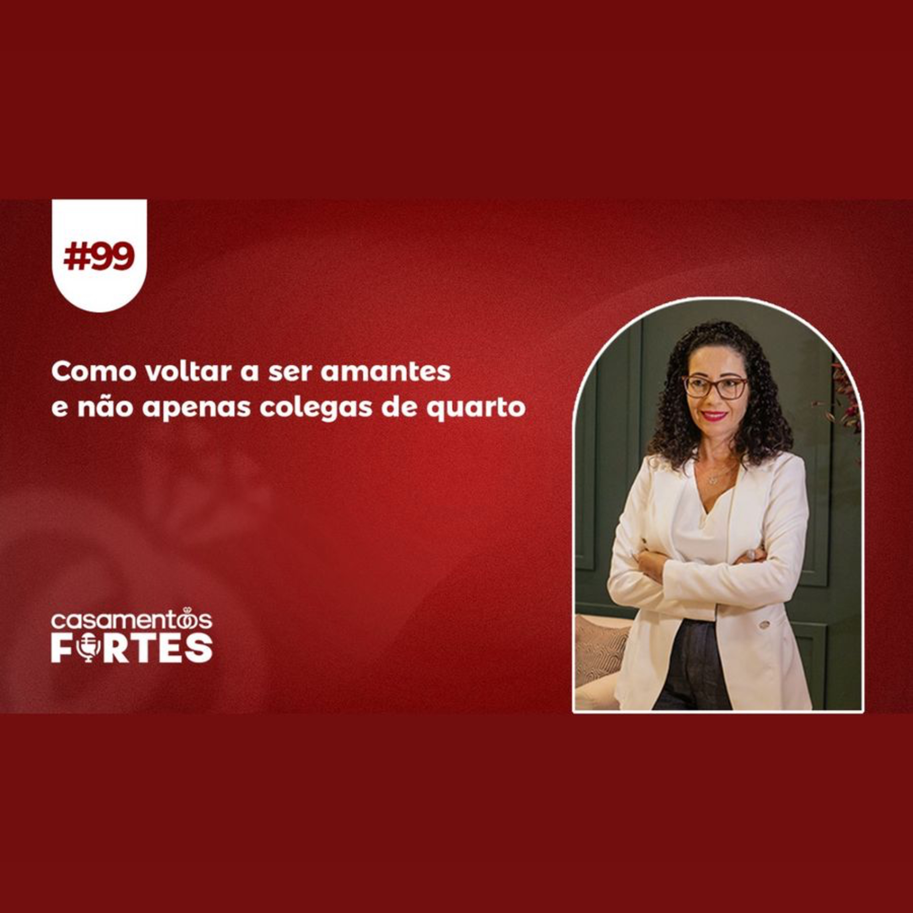 #99 Como Voltar a Ser Amantes e Não Apenas Colegas de Quarto - Casamentos Fortes  episode artwork