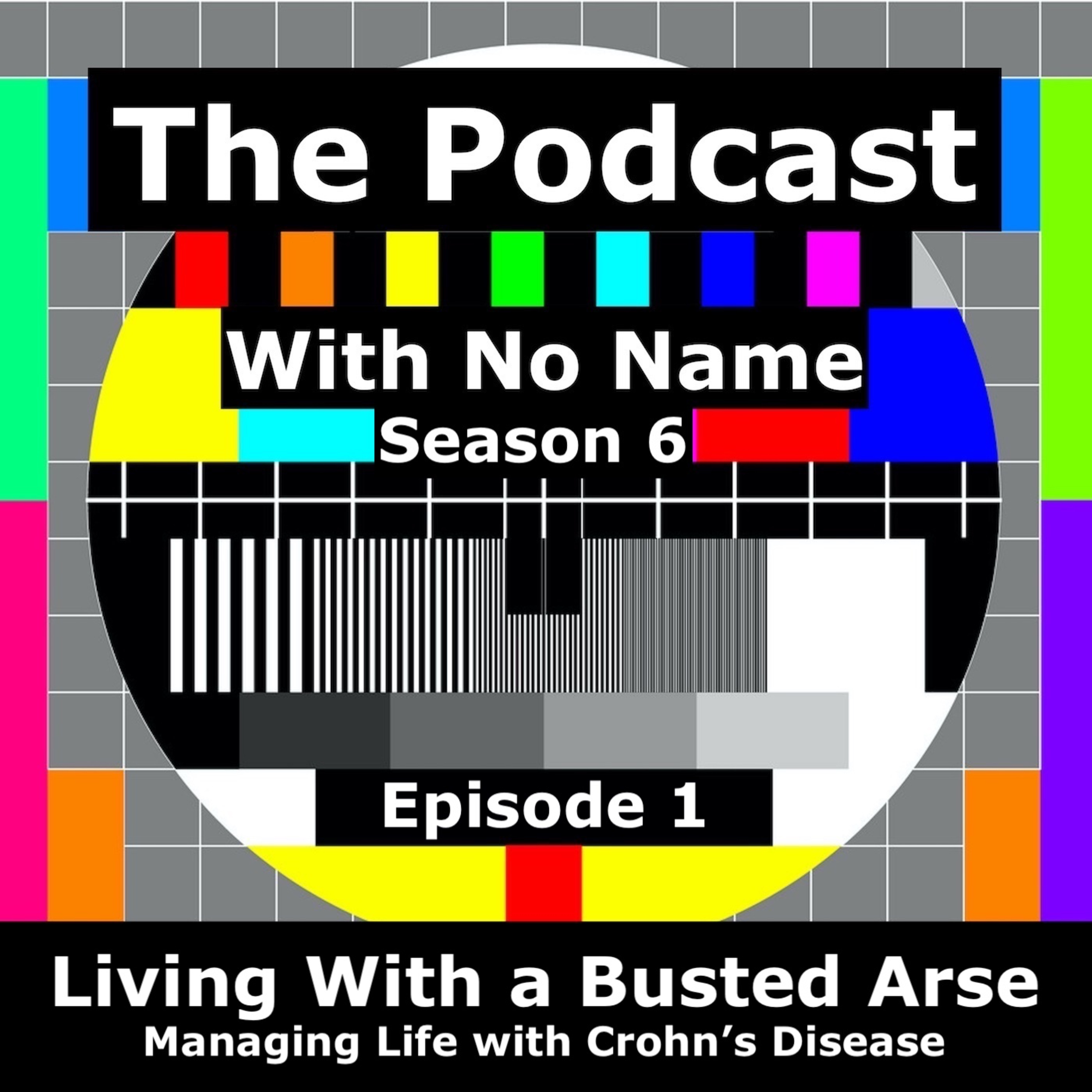 Season 6 - Episode 1 - Living with a Busted Arse (Managing life with Crohn's Disease) episode artwork