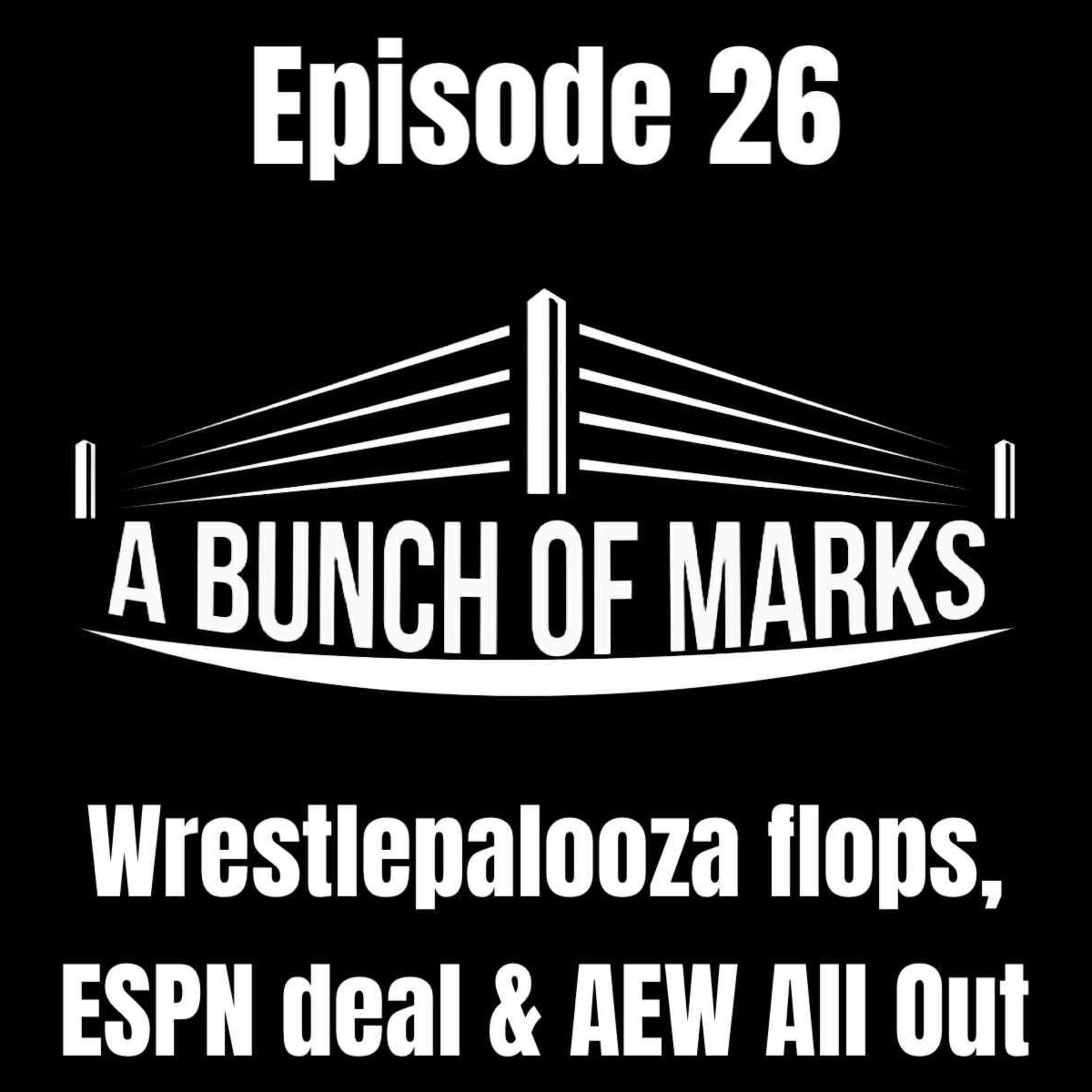 A Bunch of Marks Episode 26: Wrestlepalooza flops, ESPN Deal and AEW All Out episode artwork