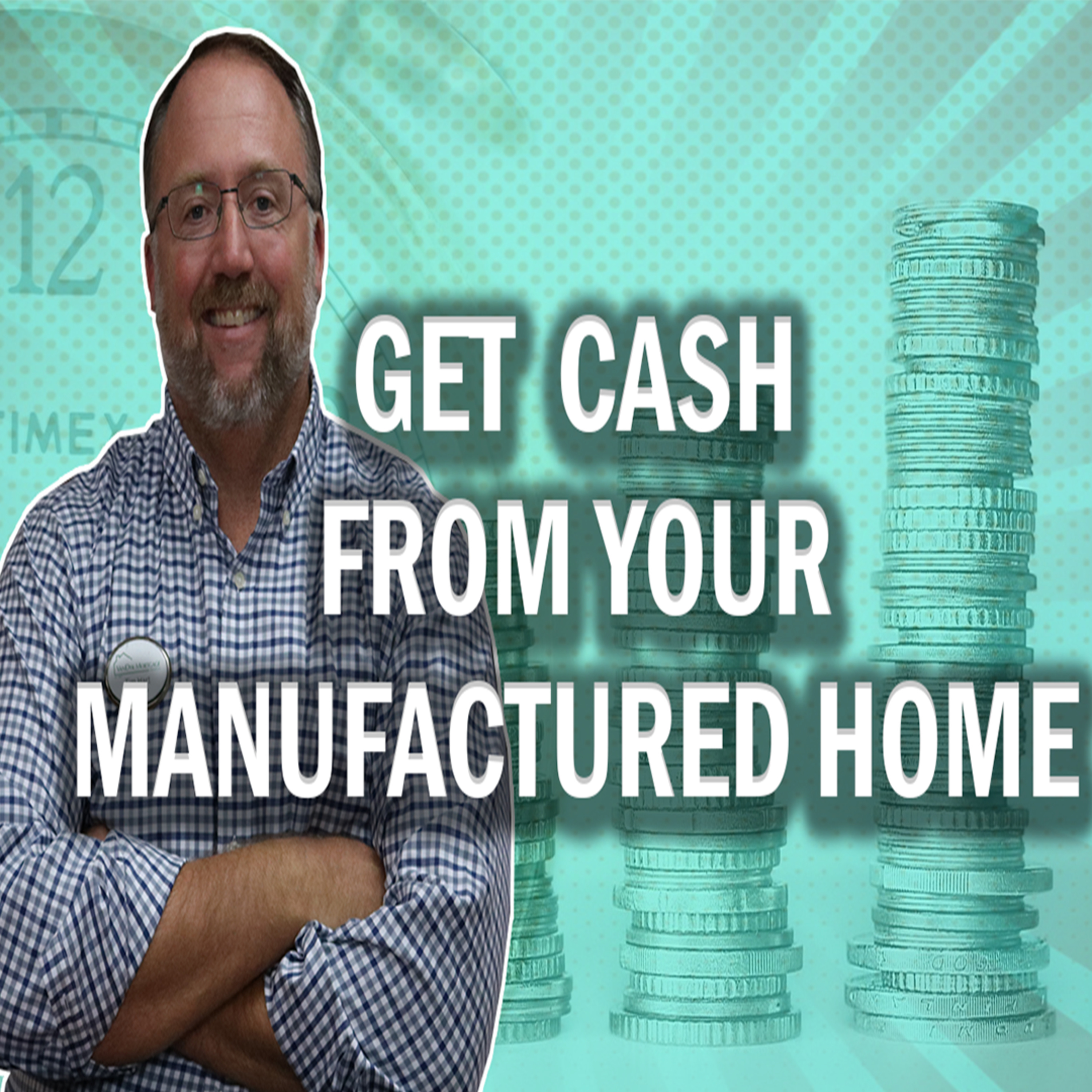 Looking to Take Cash Out from Your Manufactured Home? | We Can Help! episode artwork
