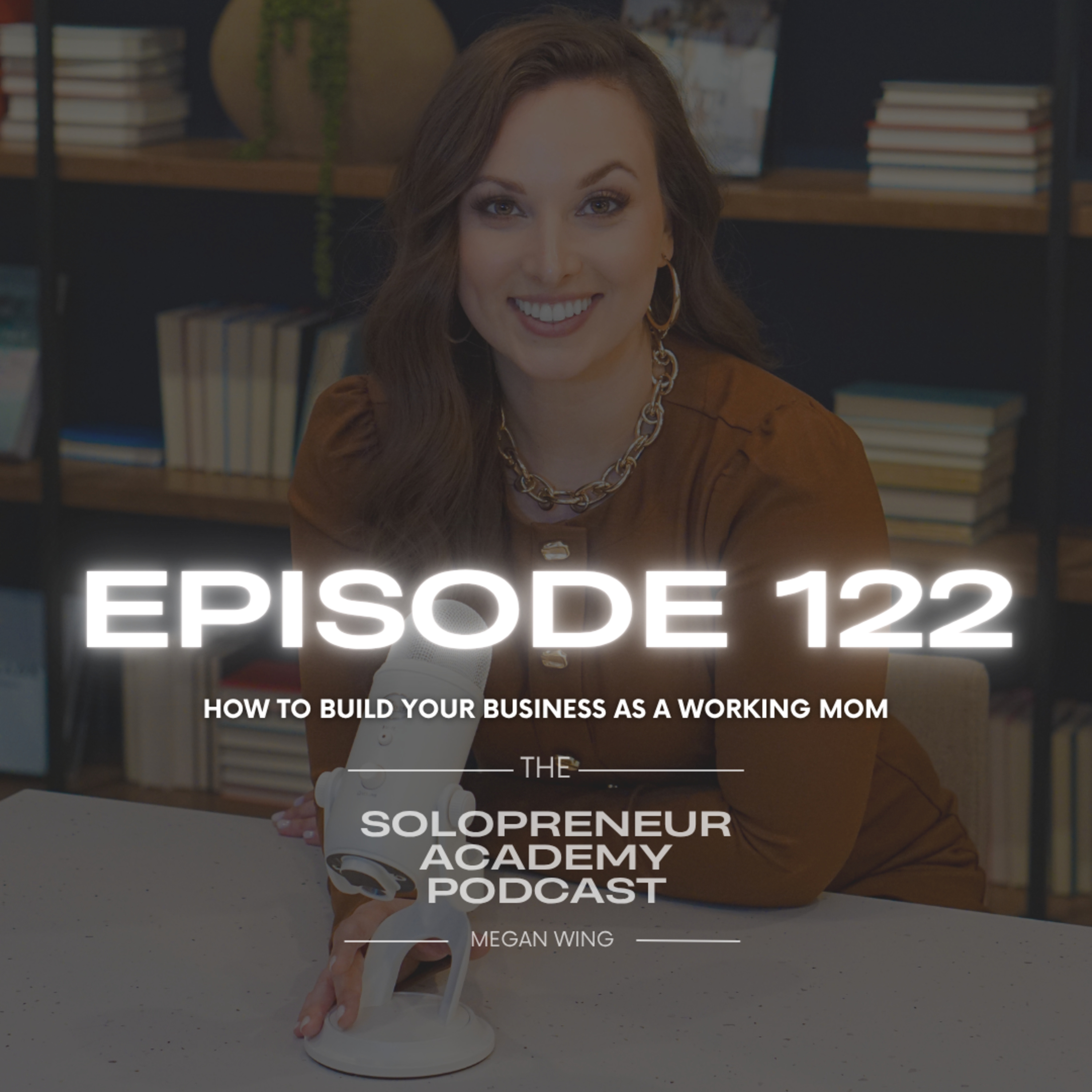 Episode 122: How to Build Your Business as a Working Mom episode artwork