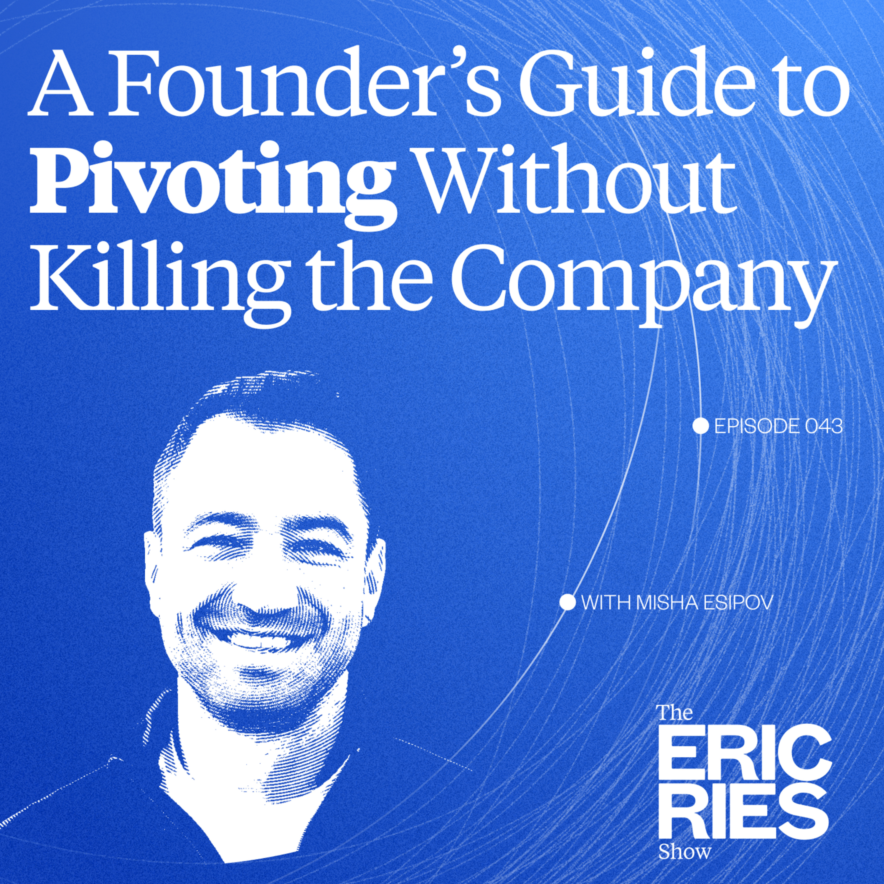 A Founder’s Guide to Pivoting Without Killing the Company | Misha Esipov