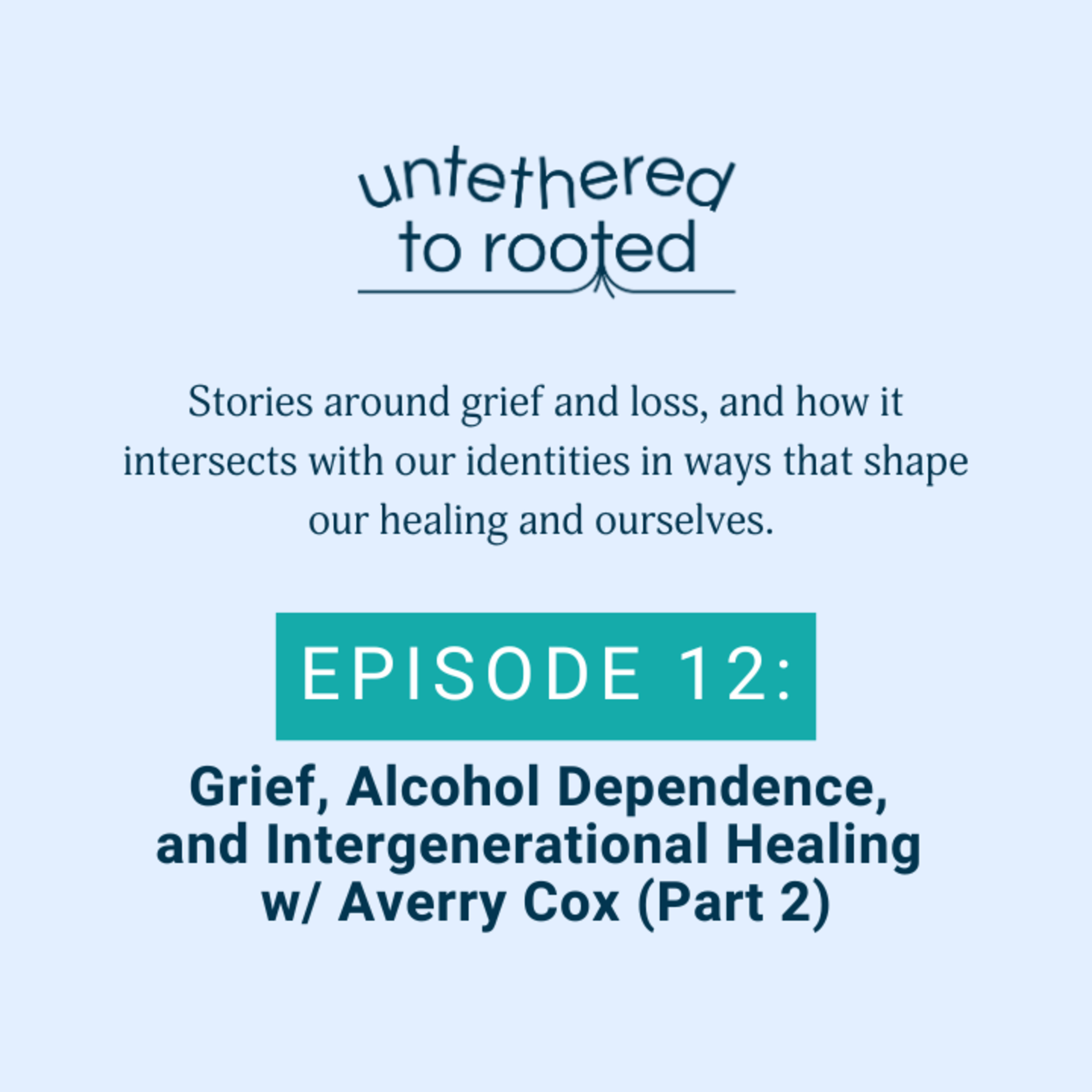 Episode 12: Grief, Alcohol Dependence, and Intergenerational Healing w/ Averry Cox (Part 2)