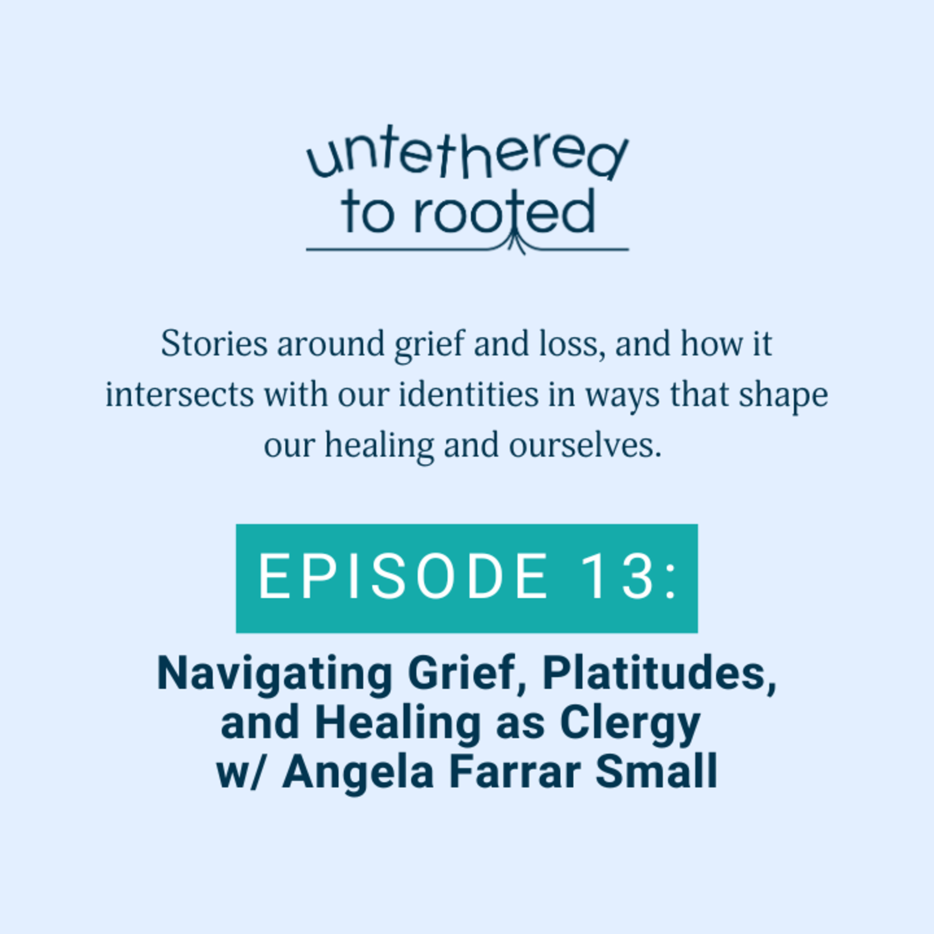 Episode 13: Navigating Grief, Platitudes, and Healing as Clergy w/ Angela Farrar Small