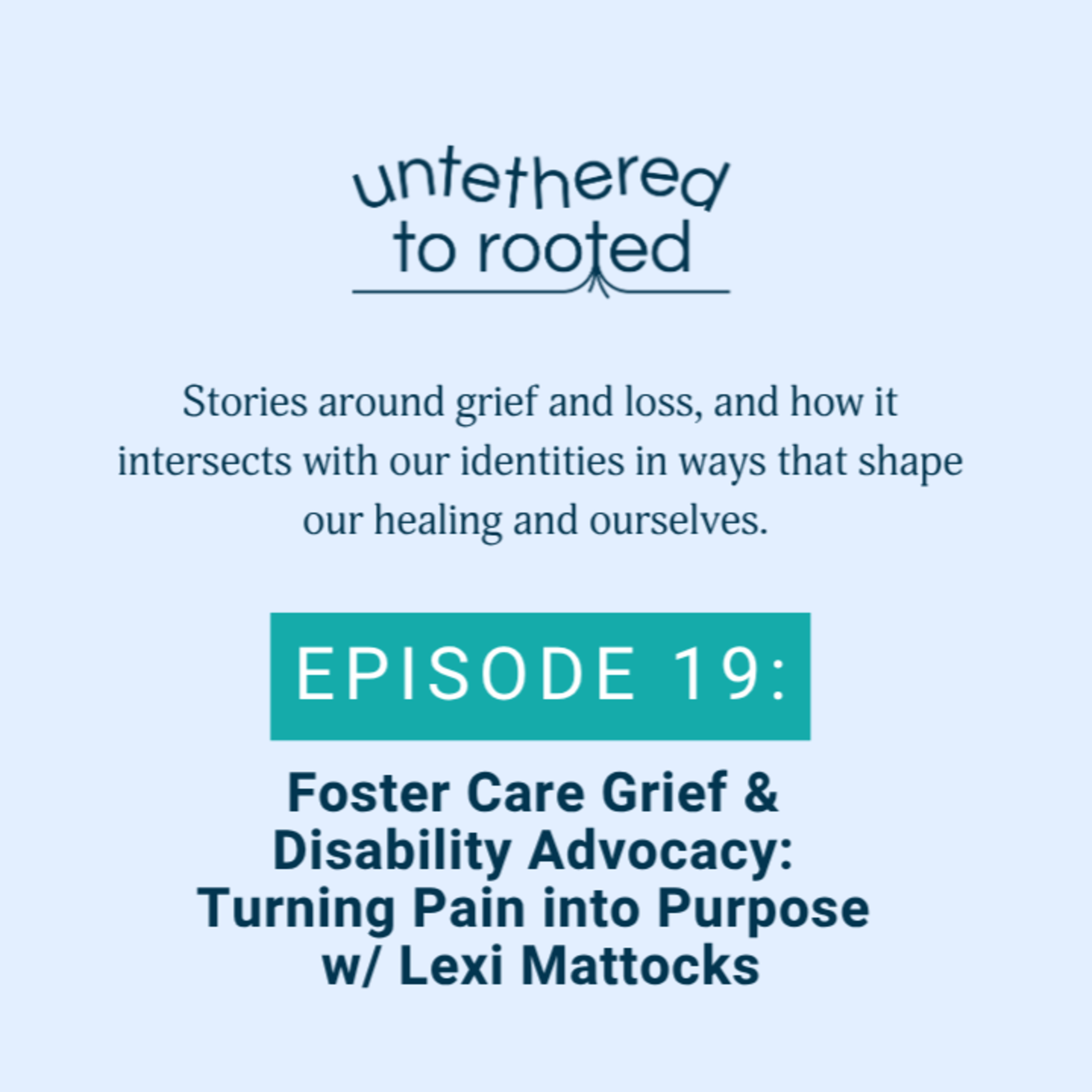 Episode 19: Foster Care Grief & Disability Advocacy: Turning Pain into Purpose w/ Lexi Mattocks