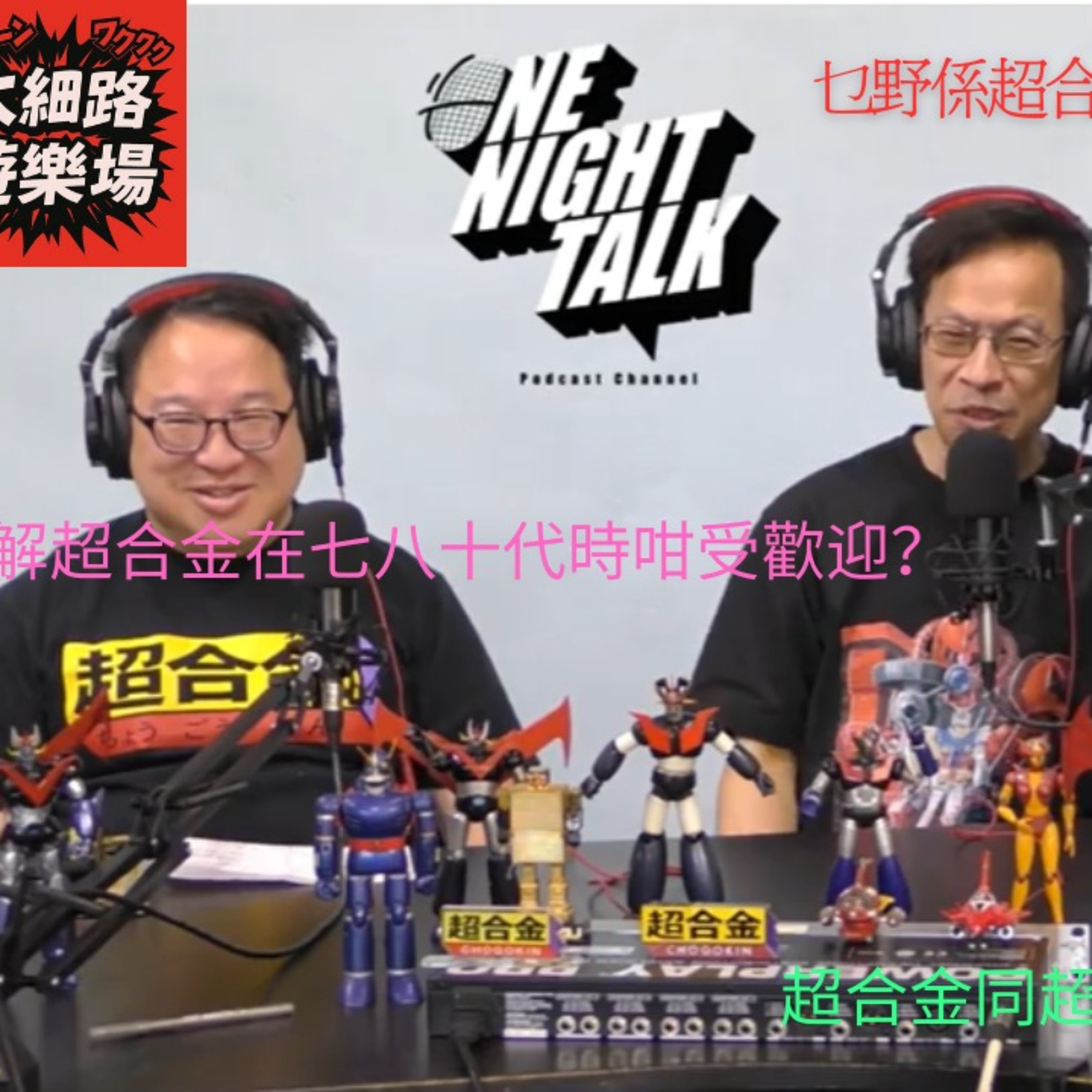 Ep.617 超合金係乜? | 點解咁多男仔鍾意玩超合金？ | 超合金同超合金魂有乜野啦掕？｜【大細路遊樂場】 EP 1｜One Night Talk episode artwork