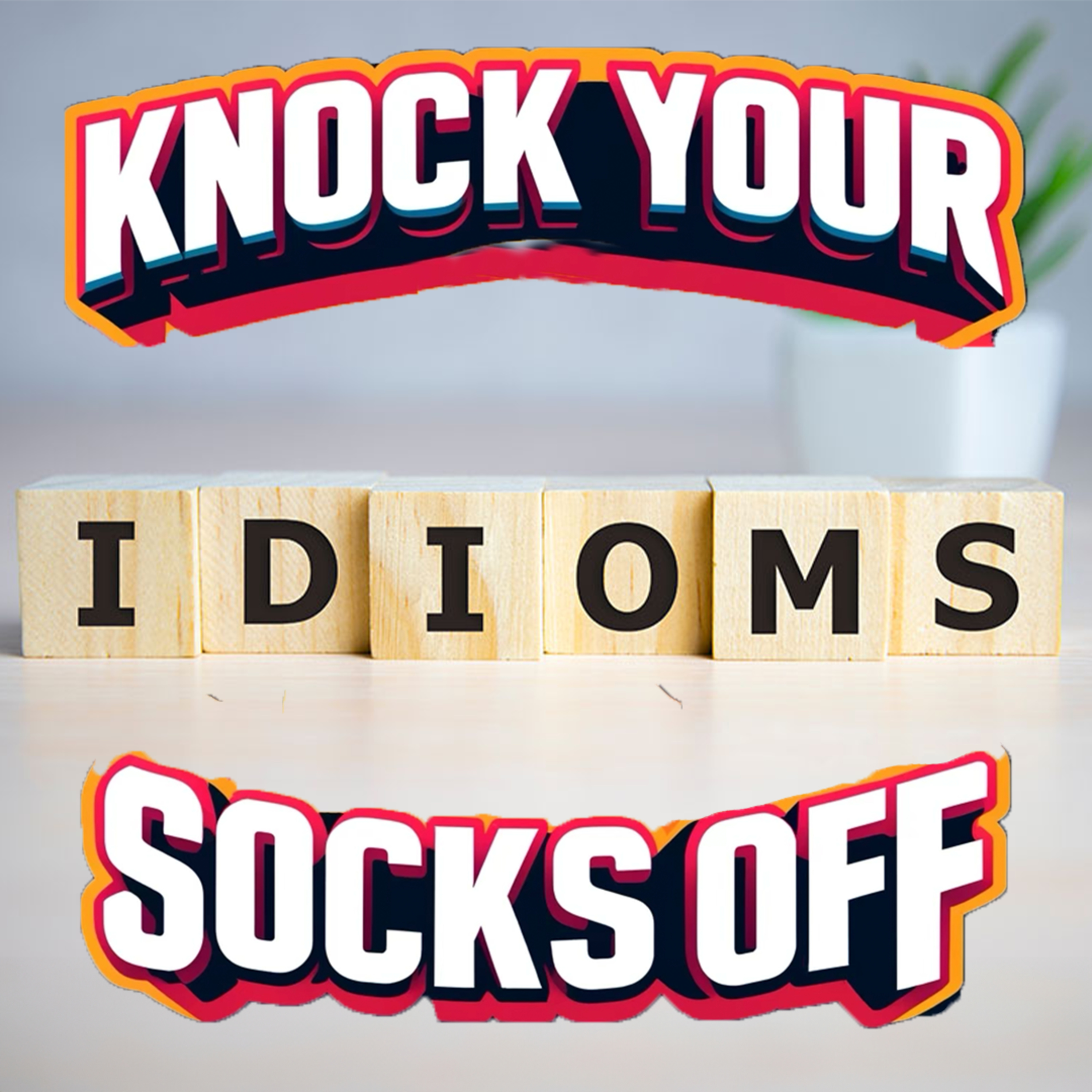 Idioms Explained: Stories Behind Your Favorite Sayings| Knock Your Socks Off Podcast Ep. 11 episode artwork