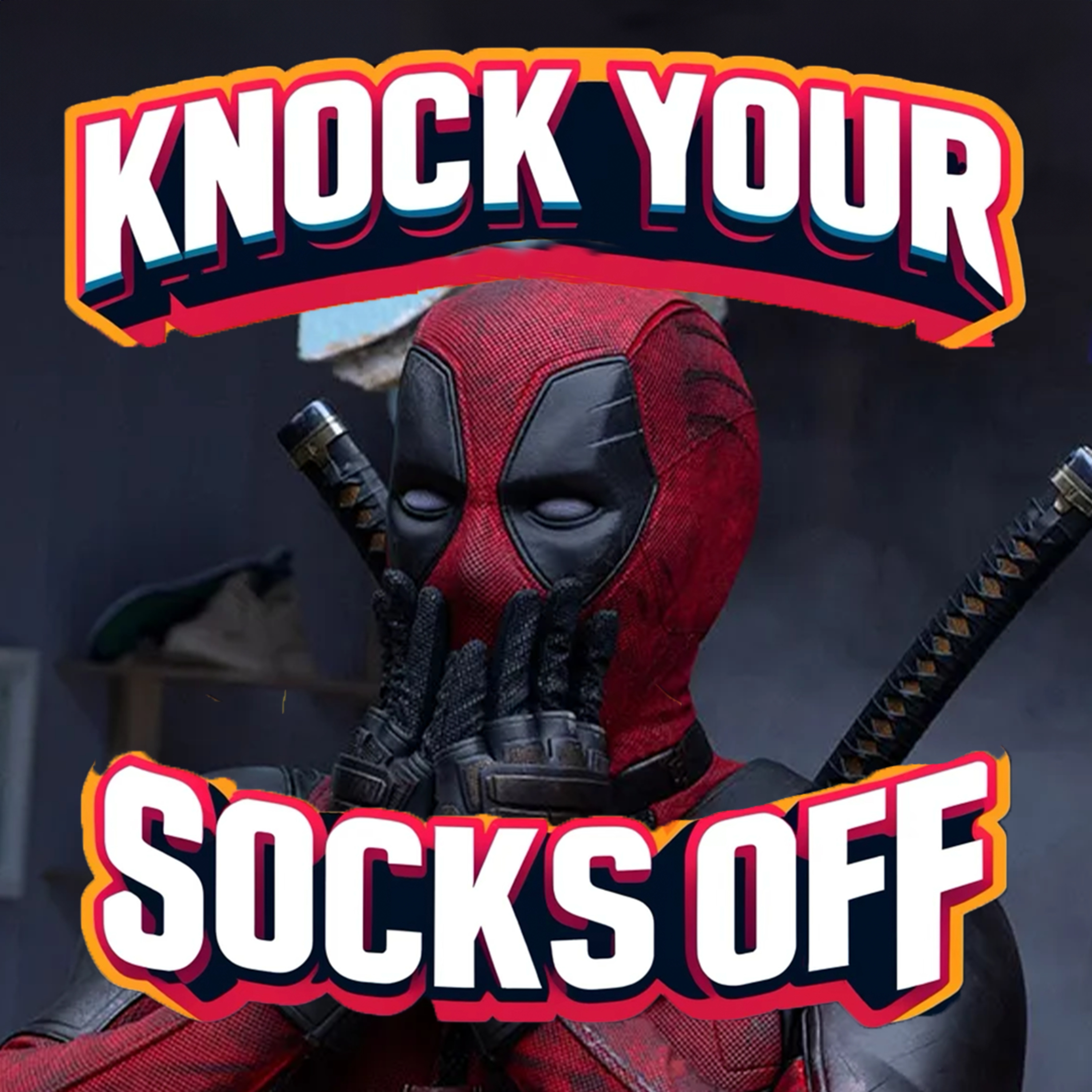 “It’s Deadpool, hi. I’m the problem, it's me.” | Knock Your Socks Off Podcast Ep. 13 episode artwork