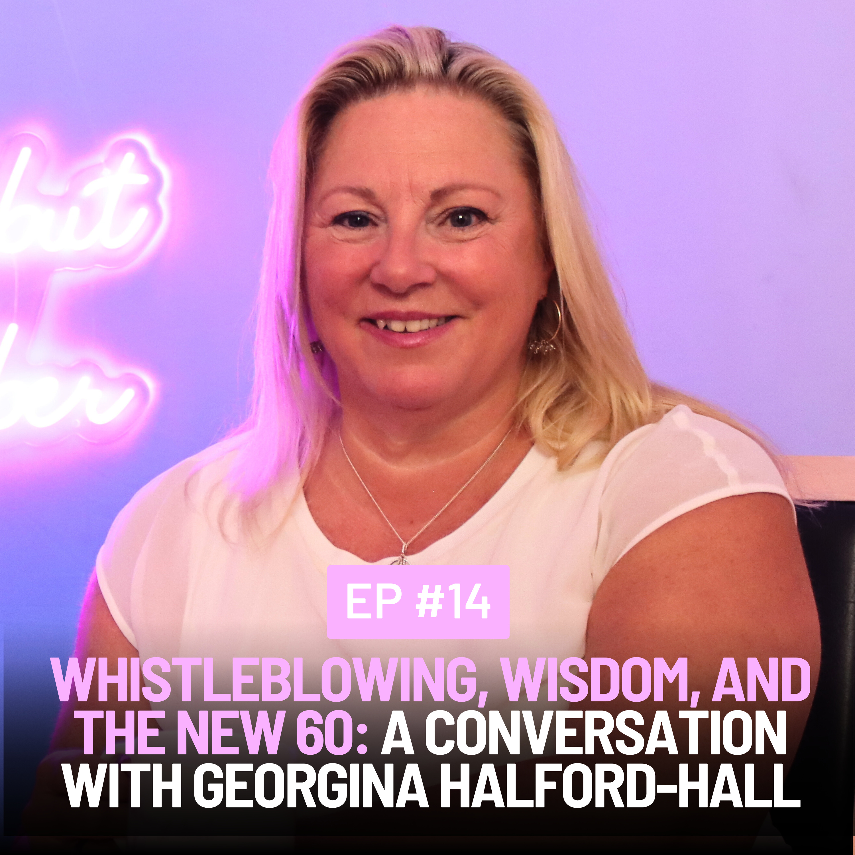 Episode 14: Whistleblowing, Wisdom, and the New 60: A Conversation with Georgina Halford-Hall