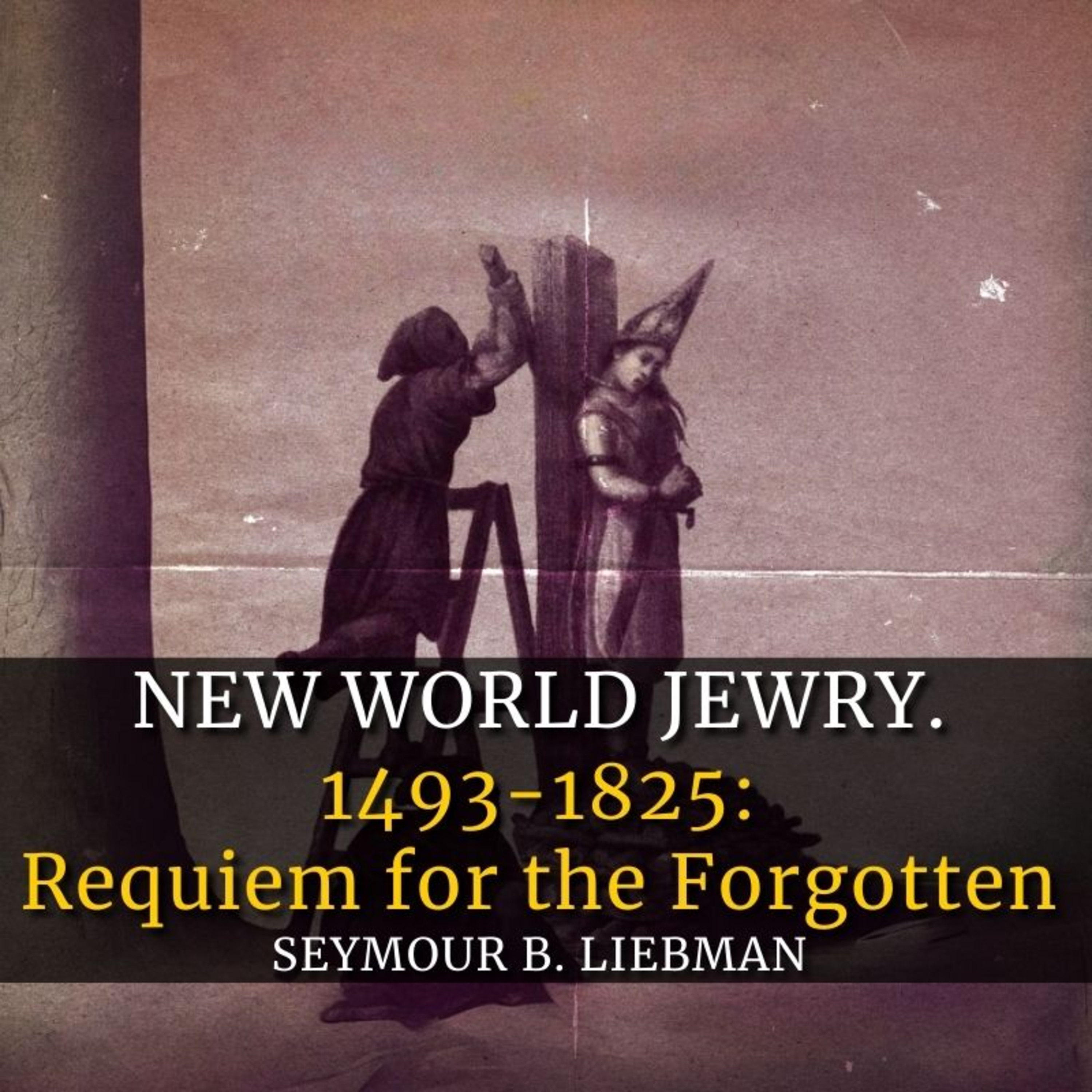 New World Jewry. 1493-1825: Requiem for the Forgotten [Seymour B. Liebman] ($2,999 Book Free PDF)