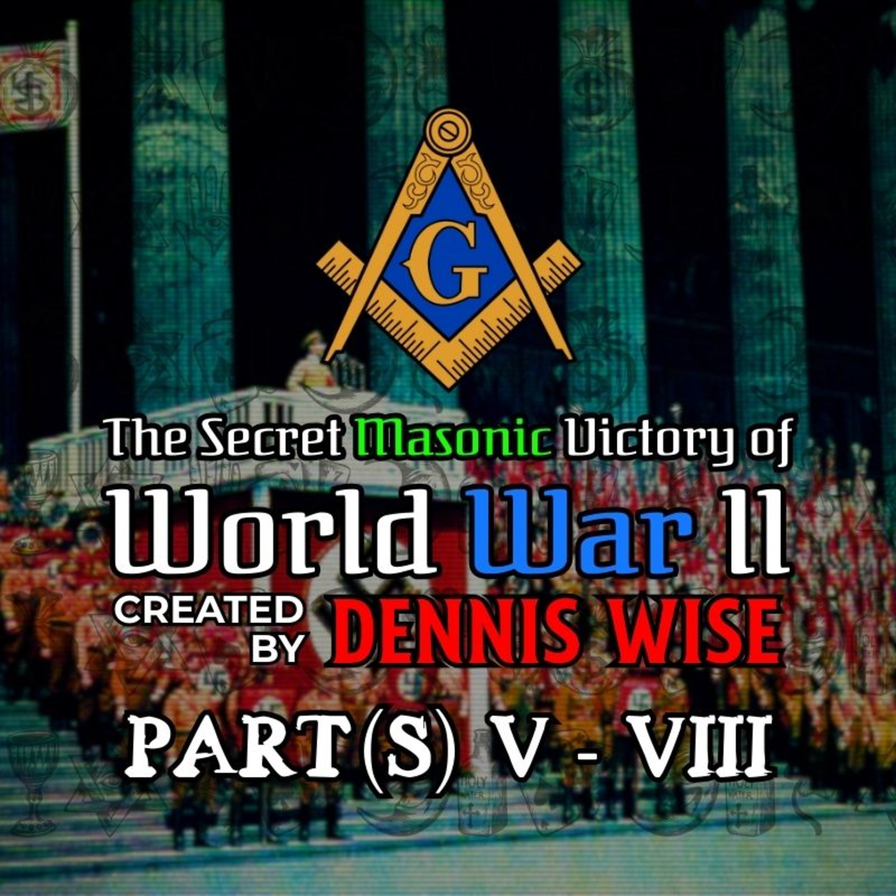 The Secret Masonic Victory of World War II | Part(s) V-VIII | By Dennis Wise