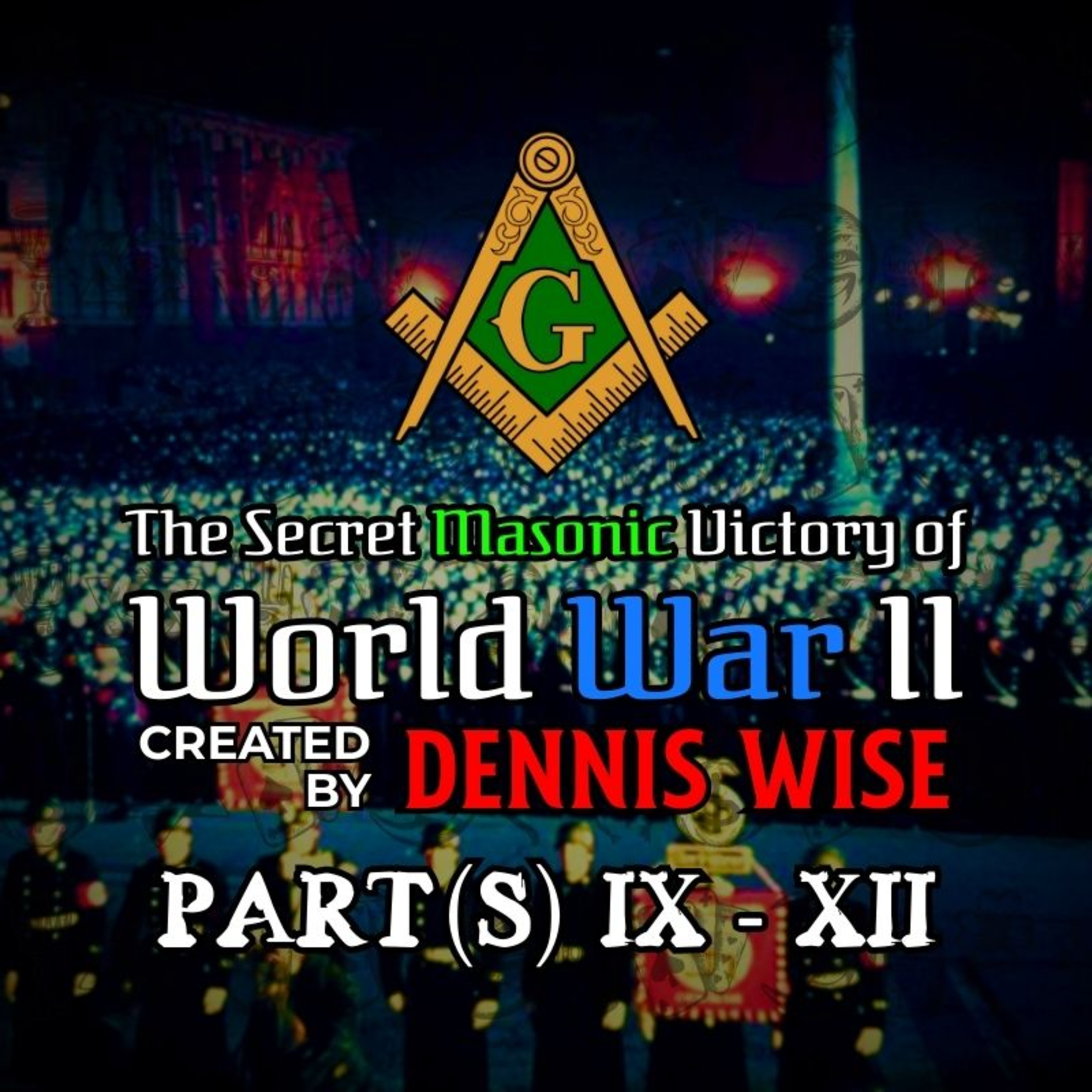 The Secret Masonic Victory of World War II | Part(s) IX-XII | By Dennis Wise