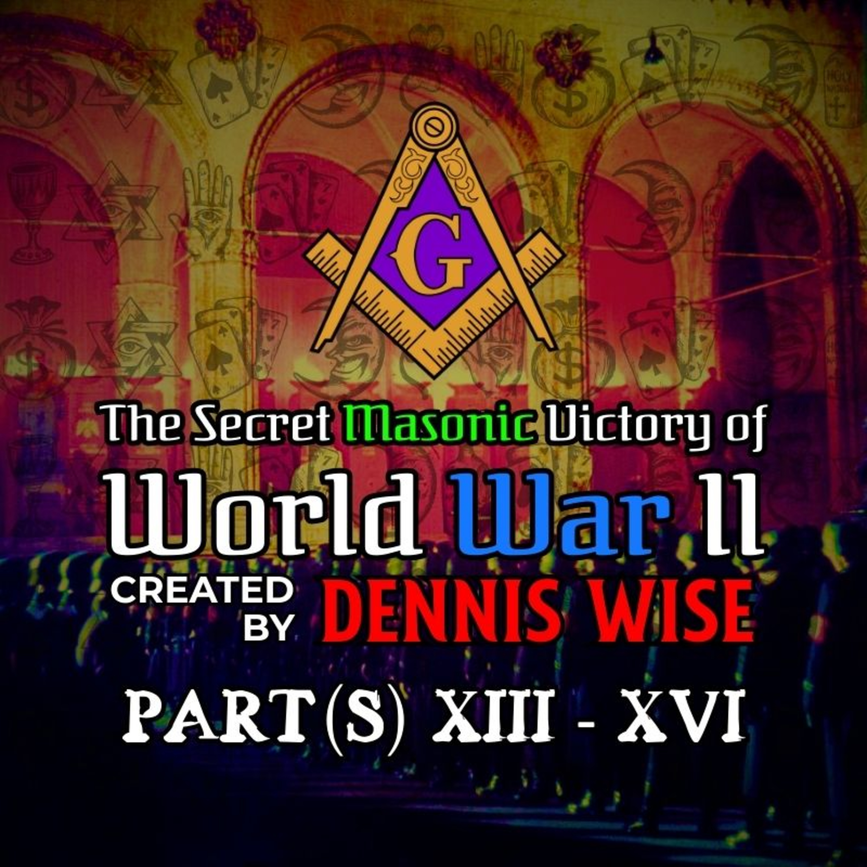 The Secret Masonic Victory of World War II | Part(s) XIII-XVI | By Dennis Wise