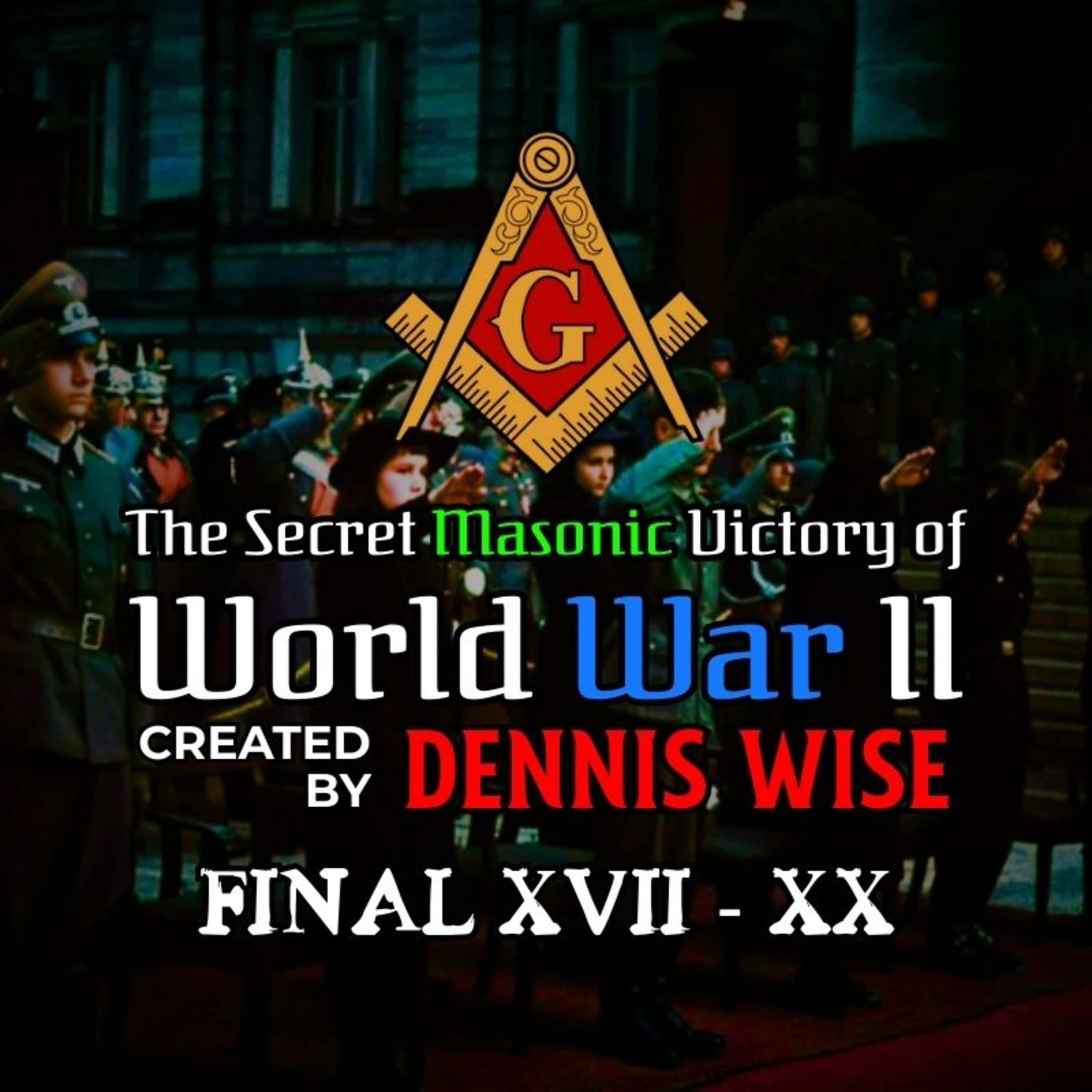 The Secret Masonic Victory of World War II | FINAL Part(s) XVII-XX | By Dennis Wise