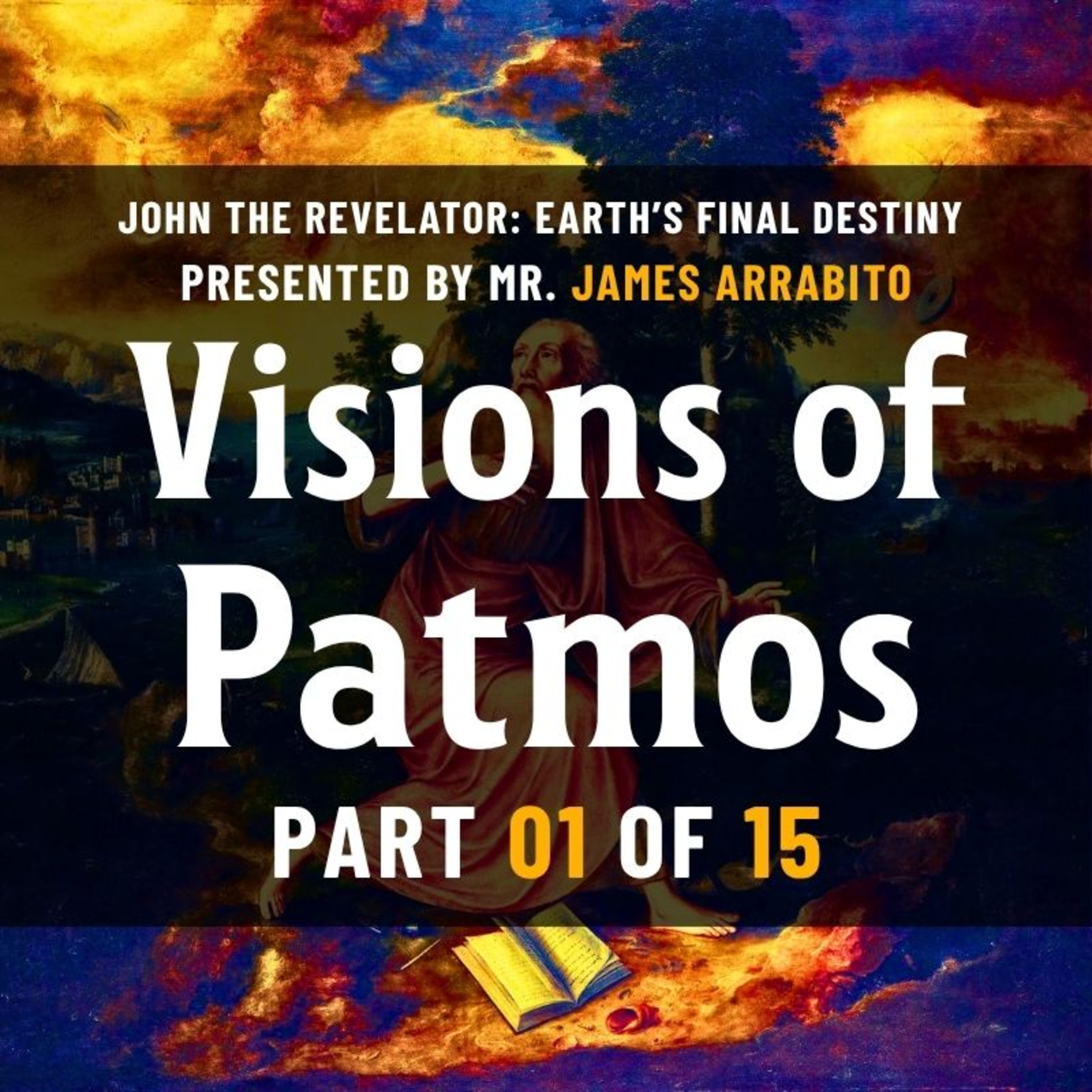 Visions of Patmos | John the Revelator: Earth's Final Destiny | Part 1 of 15 | By Mr. James Arrabito