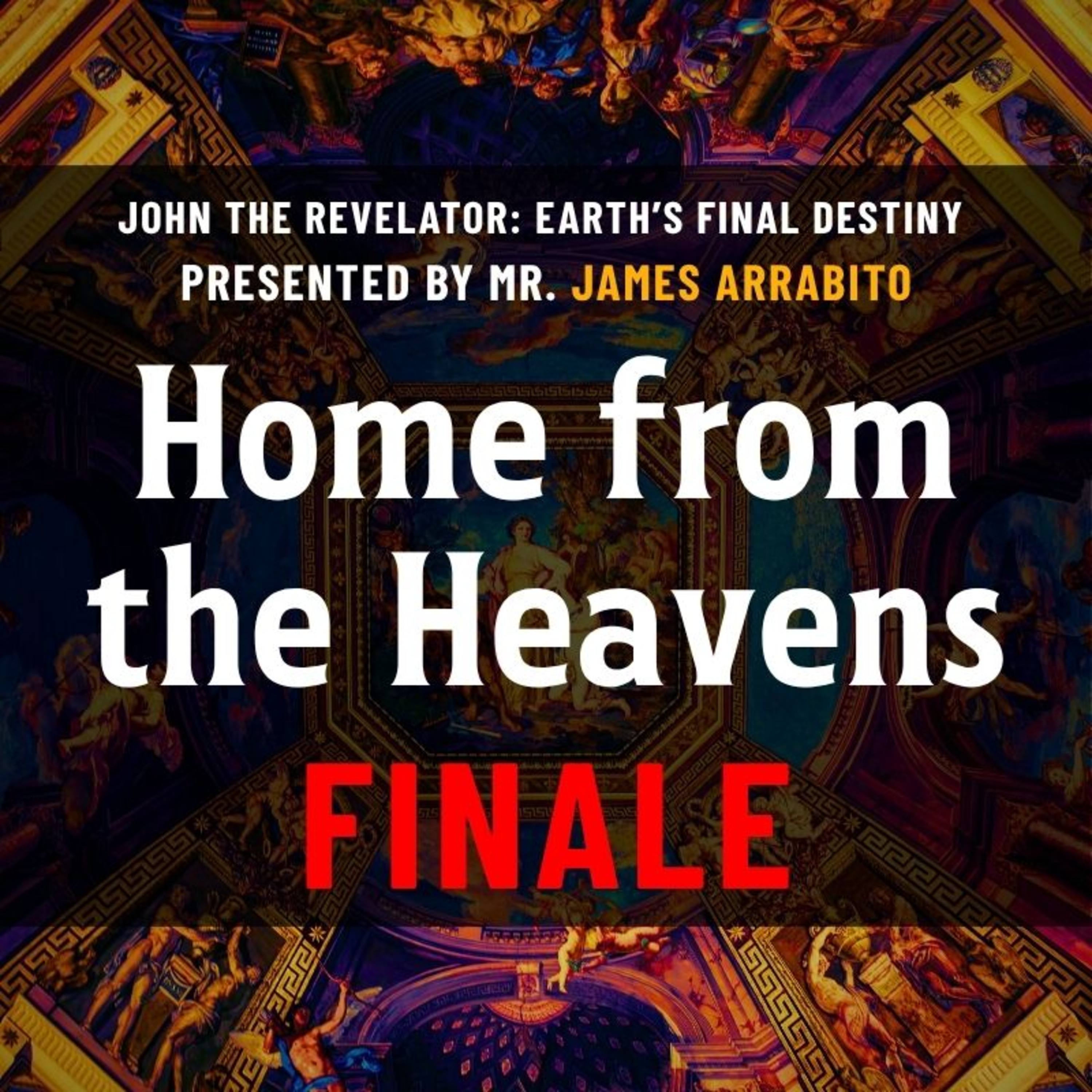 Home from the Heavens (FINALE 15/15) | A Study of Revelation /w James Arrabito