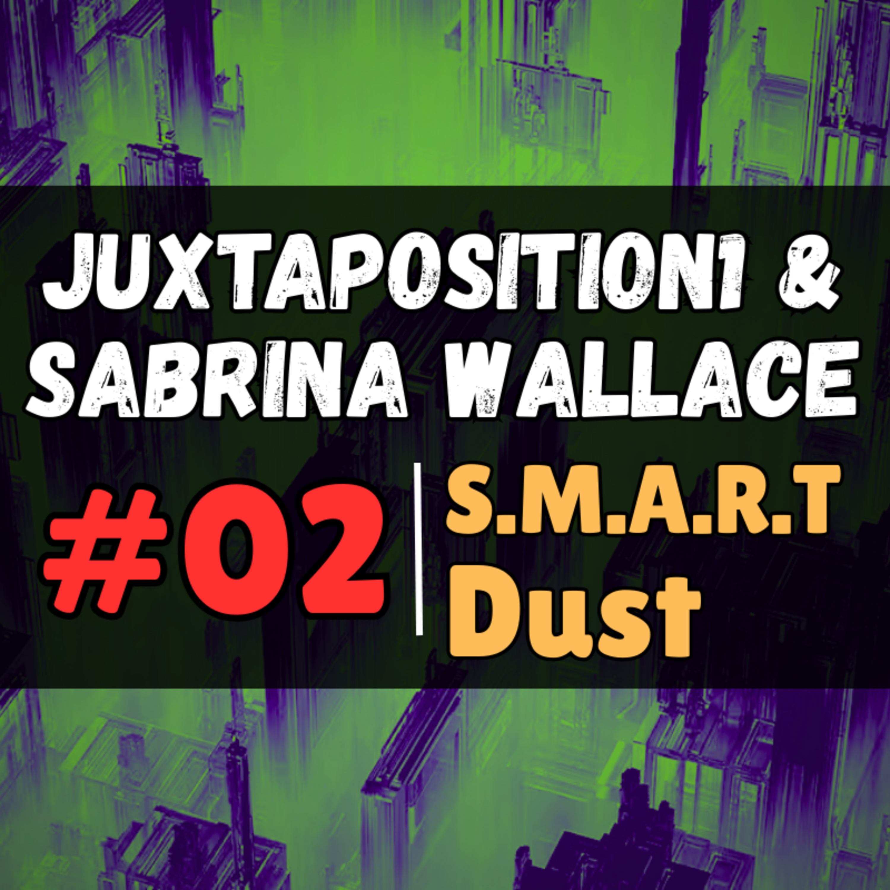 S.M.A.R.T Dust 1/2 | Pt. 2 | Sabrina Wallace & Juxtaposition1