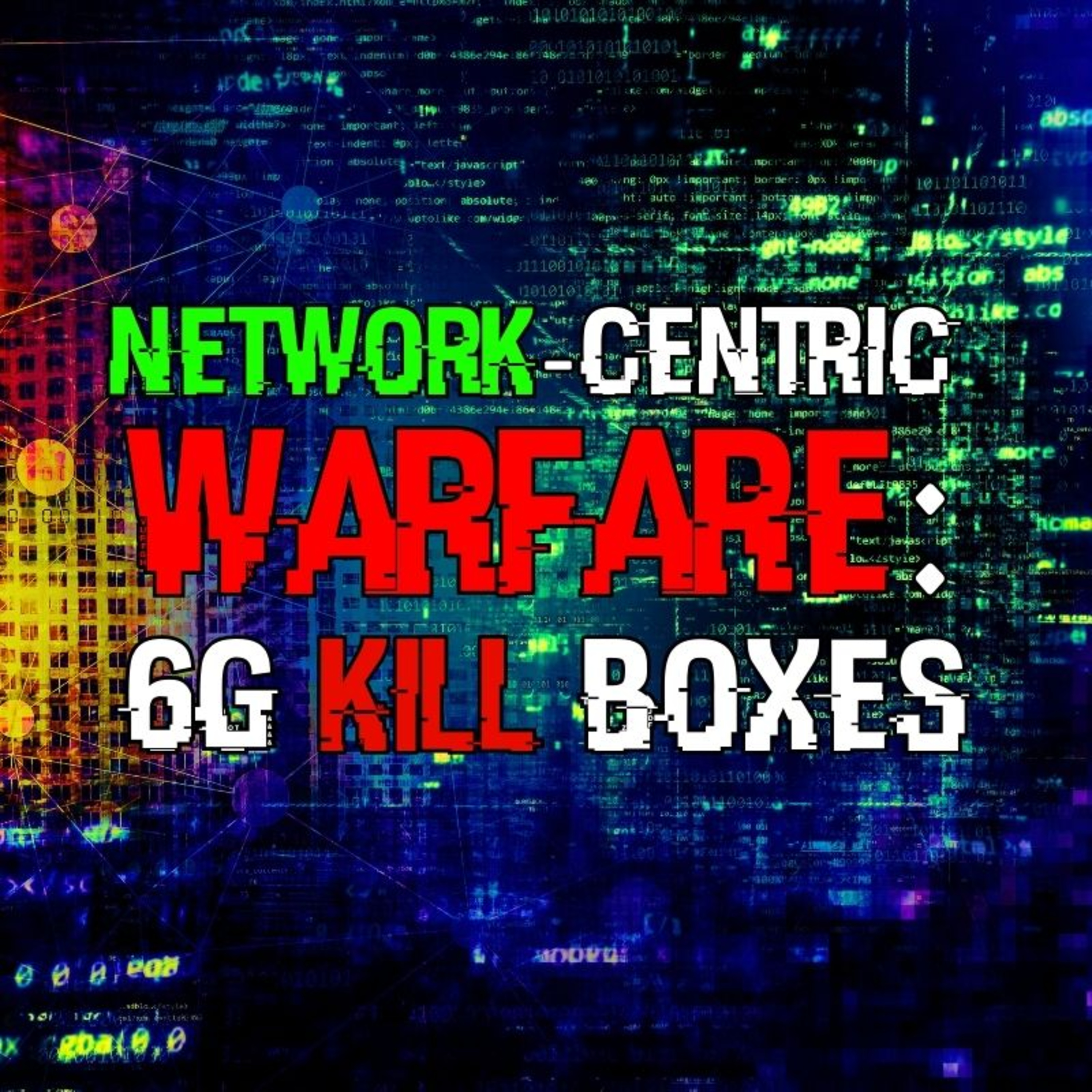 Network-Centric Warfare: Bio-Digital Enslavement, Operator-Supervised Autonomy & The 6G Kill Box