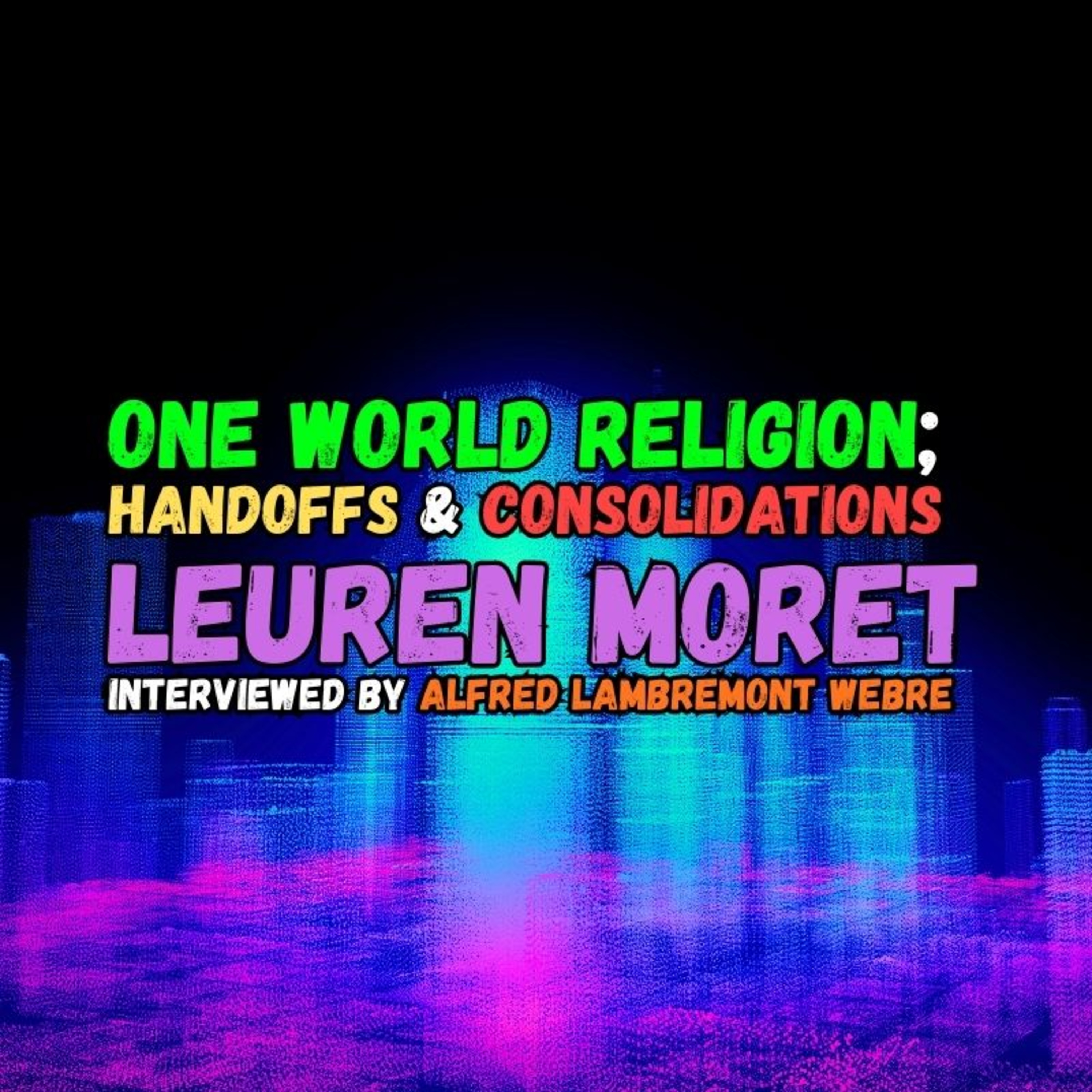 Leuren Moret ~ One World Religion; Handoffs & Consolidations /w Alfred Lambremont Webre